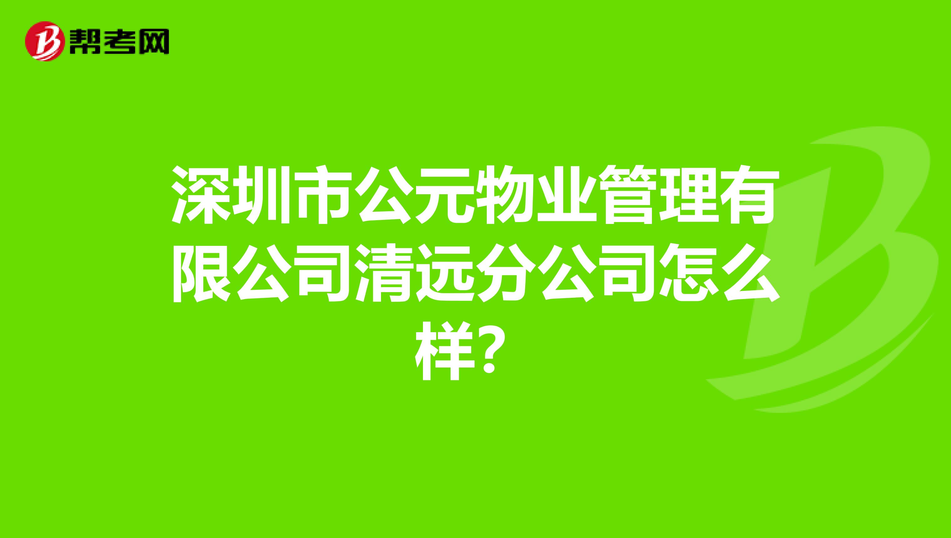 深圳市公元物业管理有限公司清远分公司怎么样？