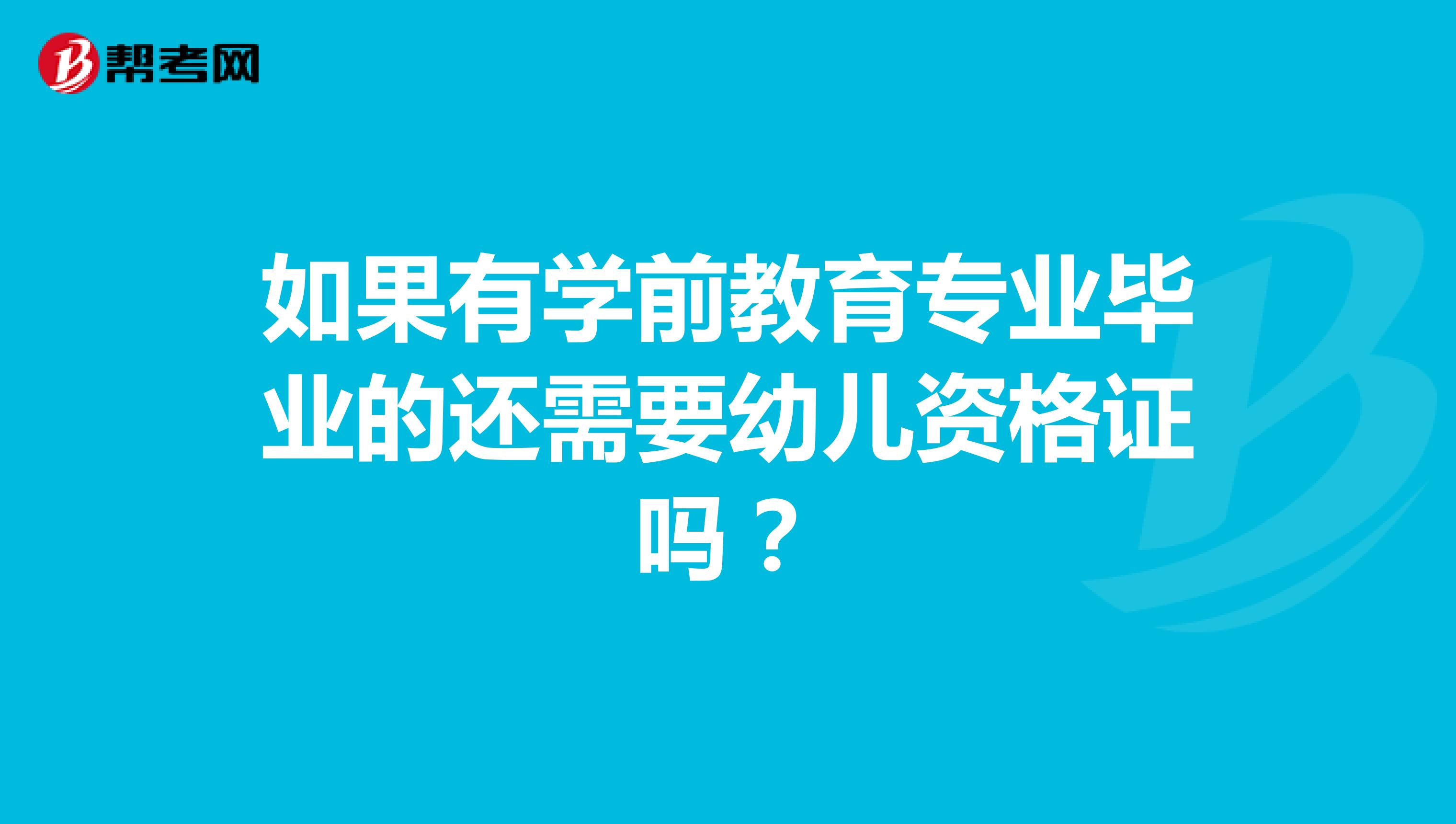 如果有学前教育专业毕业的还需要幼儿资格证吗?
