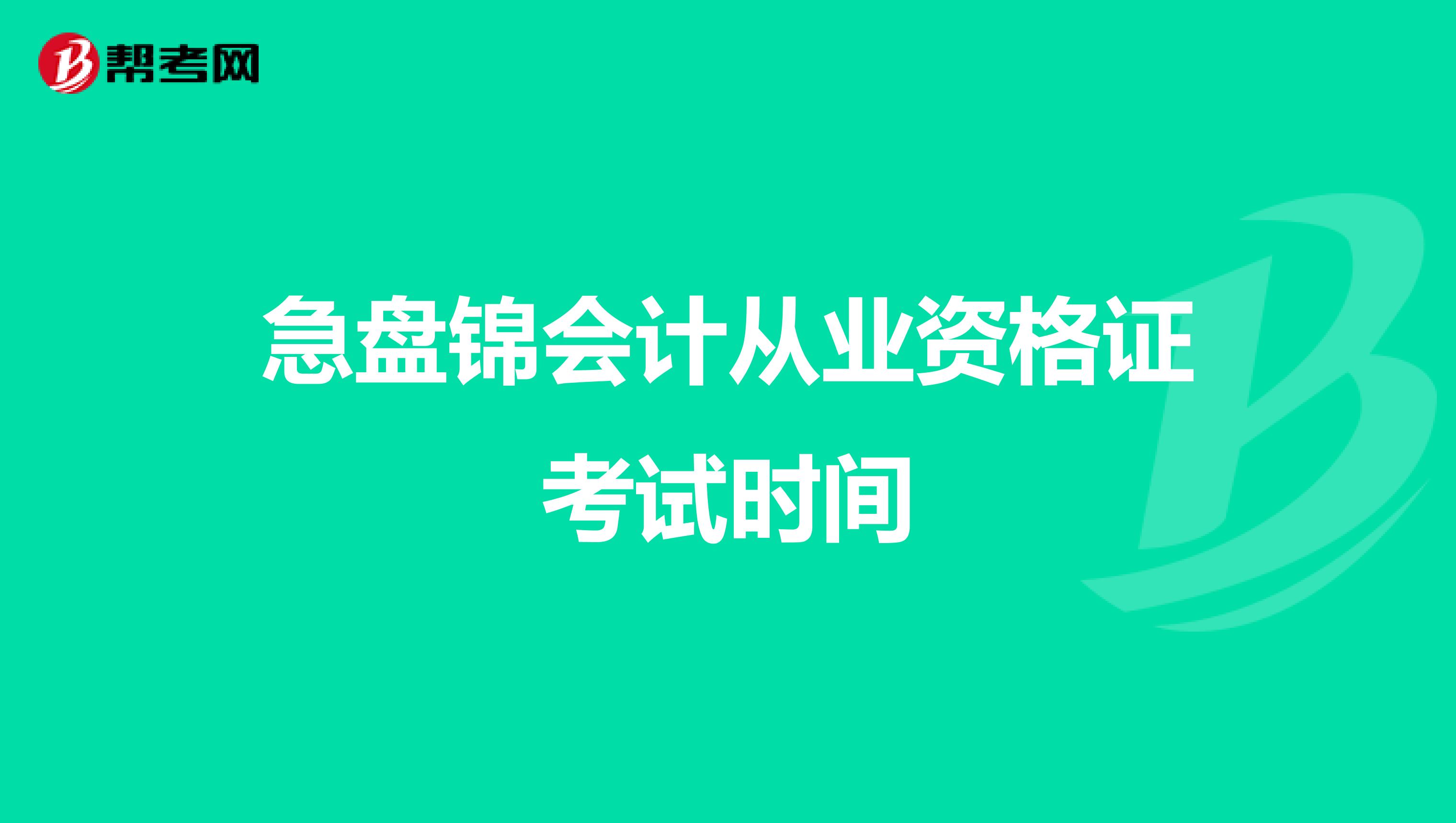 急盘锦会计从业资格证考试时间