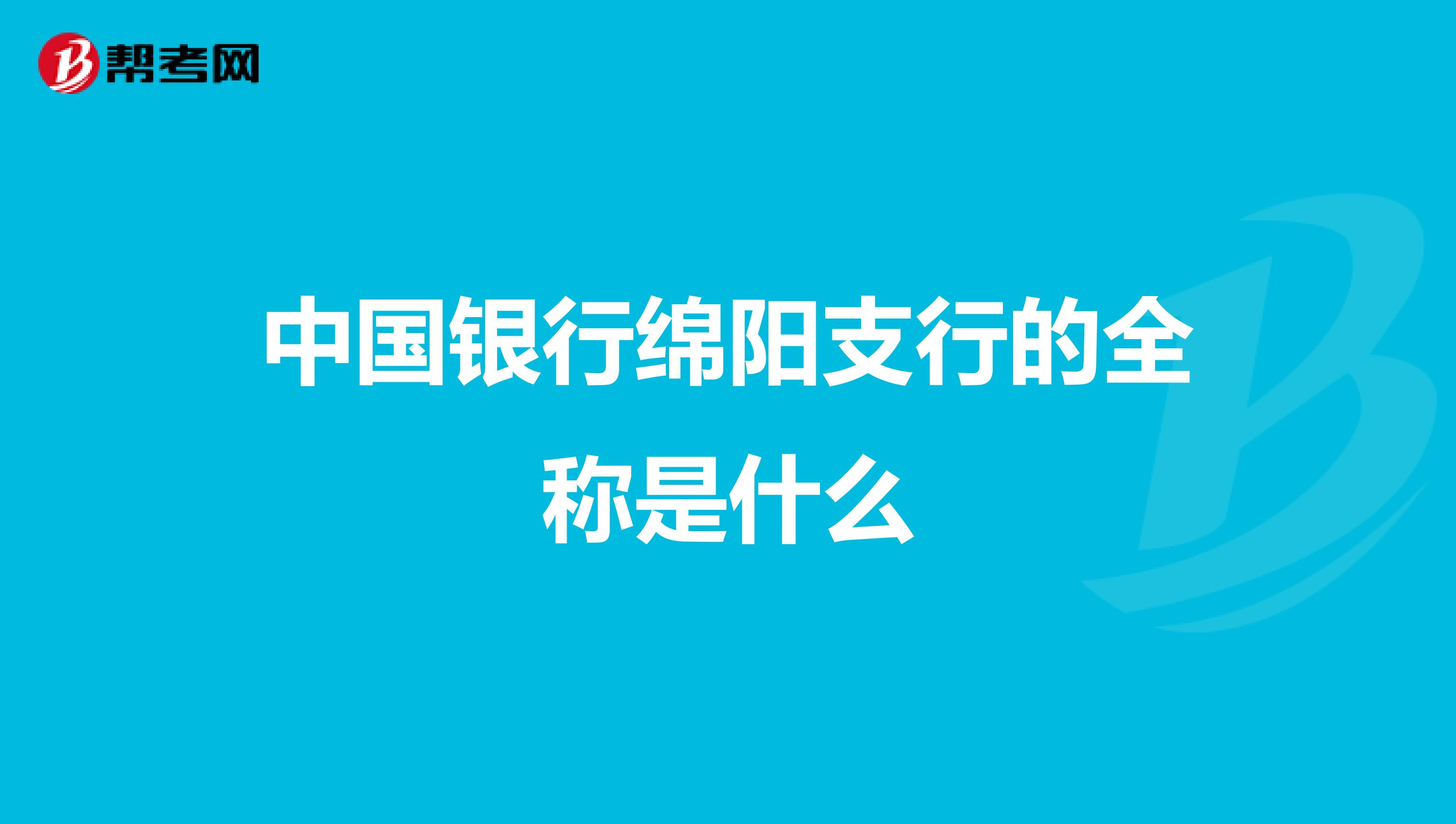 中国银行绵阳支行的全称是什么