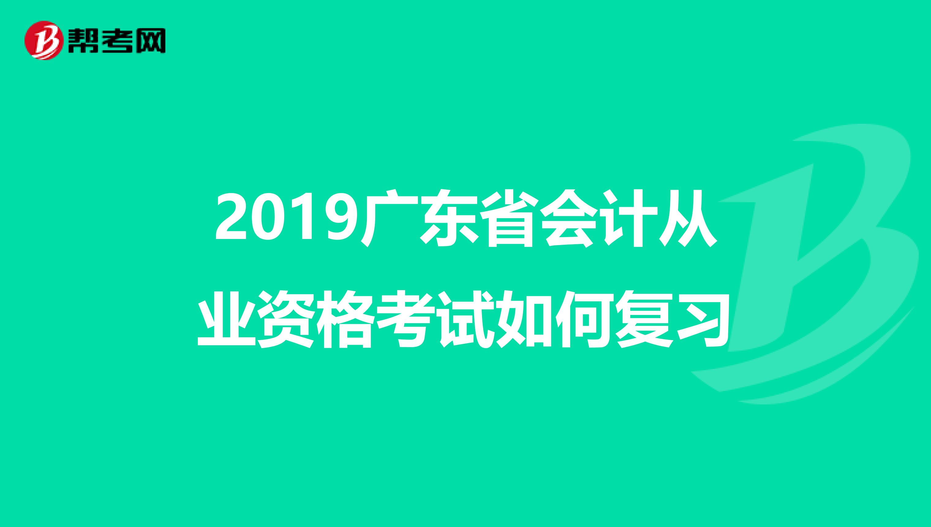 2019广东省会计从业资格考试如何复习
