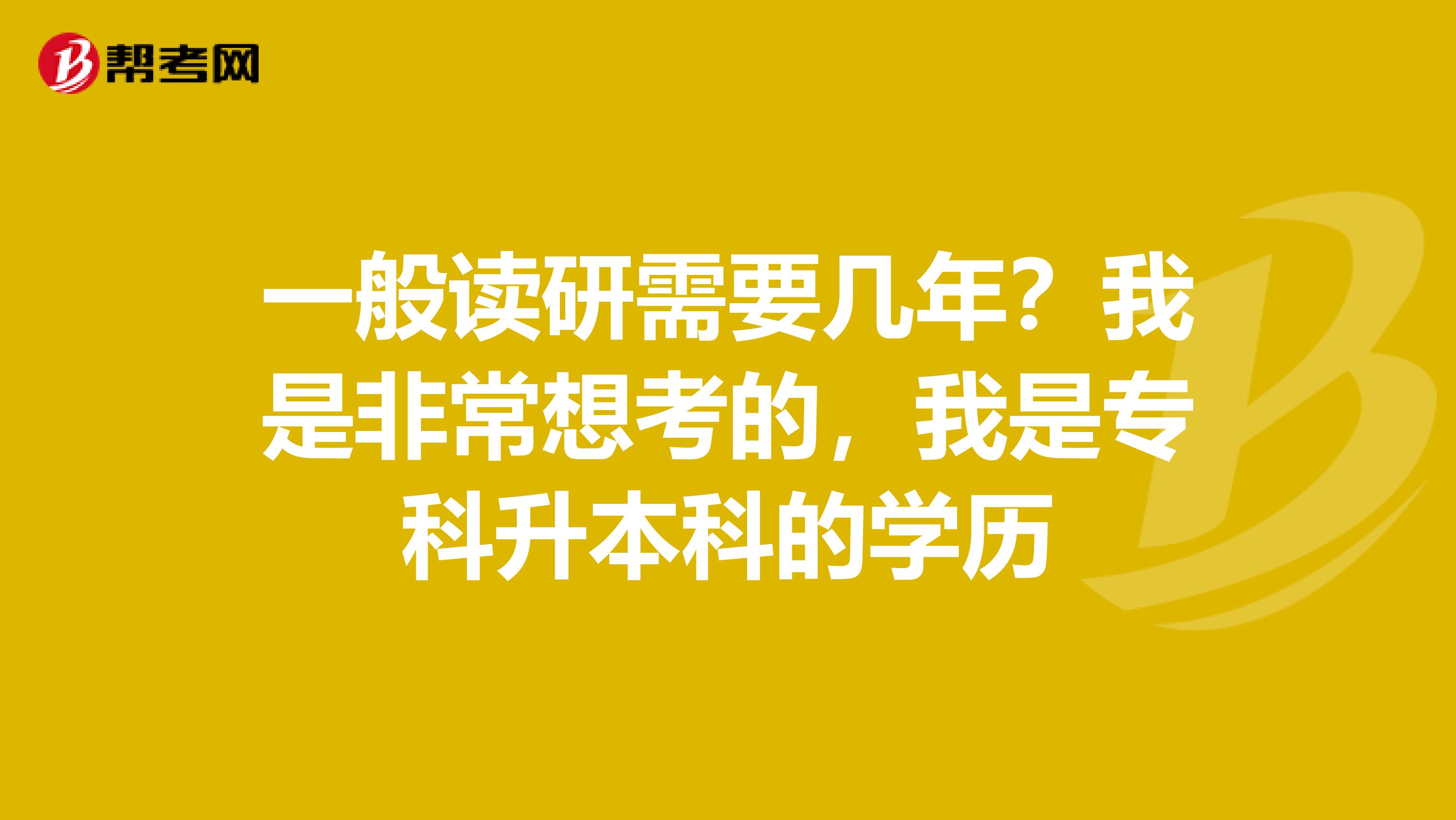 一般读研需要几年?我是非常想考的,我是专科升本科的学历