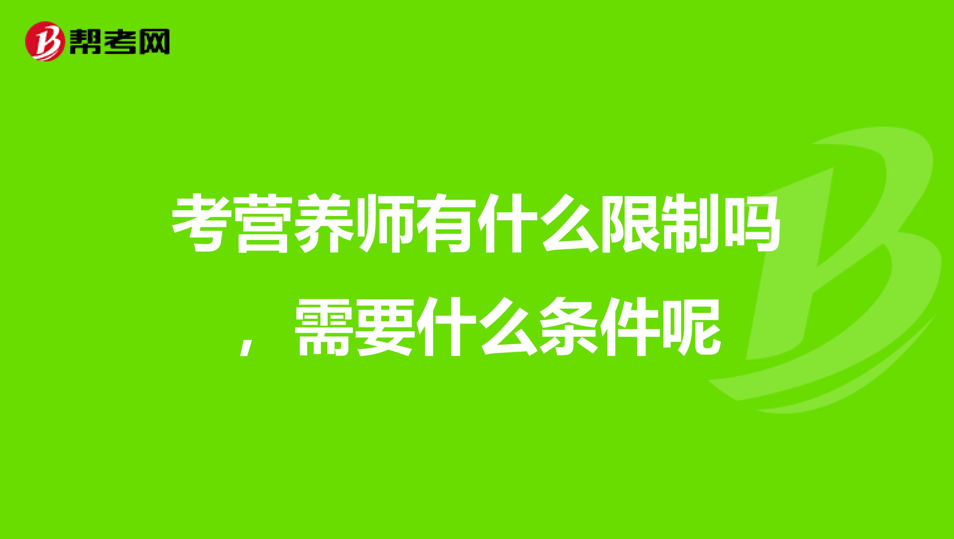 考营养师有什么限制吗，需要什么条件呢