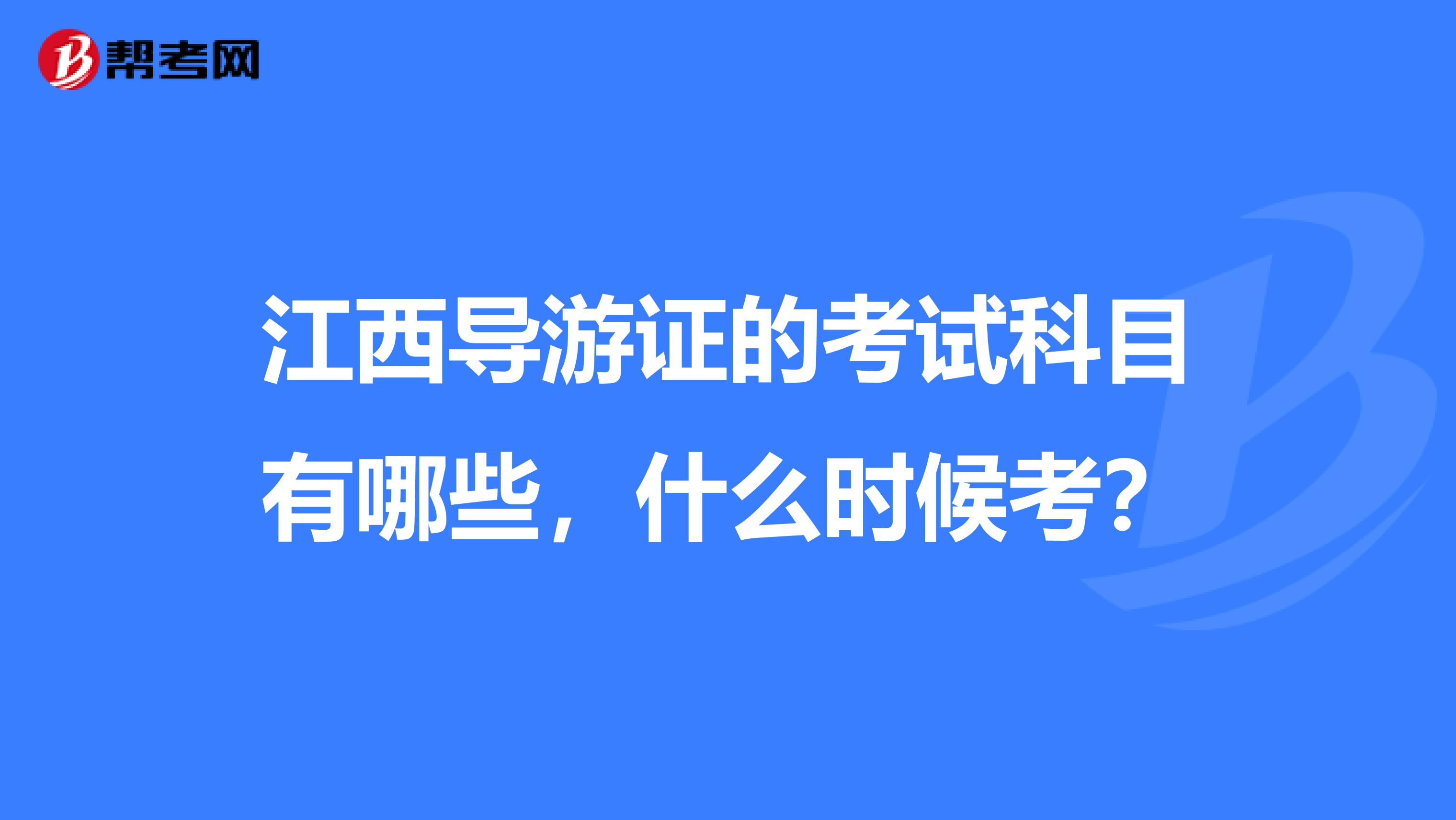 江西导游证的考试科目有哪些，什么时候考？