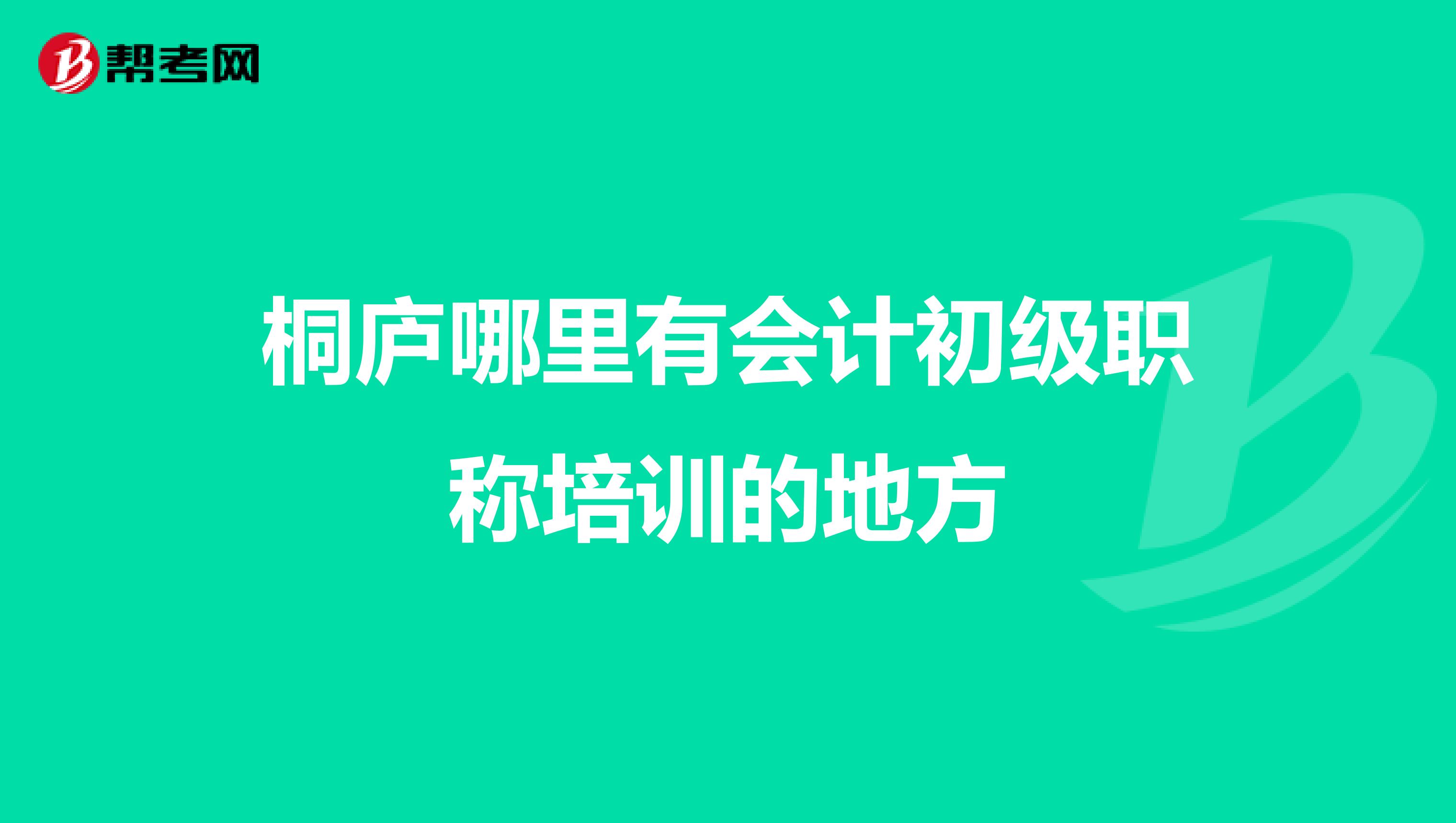 桐庐哪里有会计初级职称培训的地方