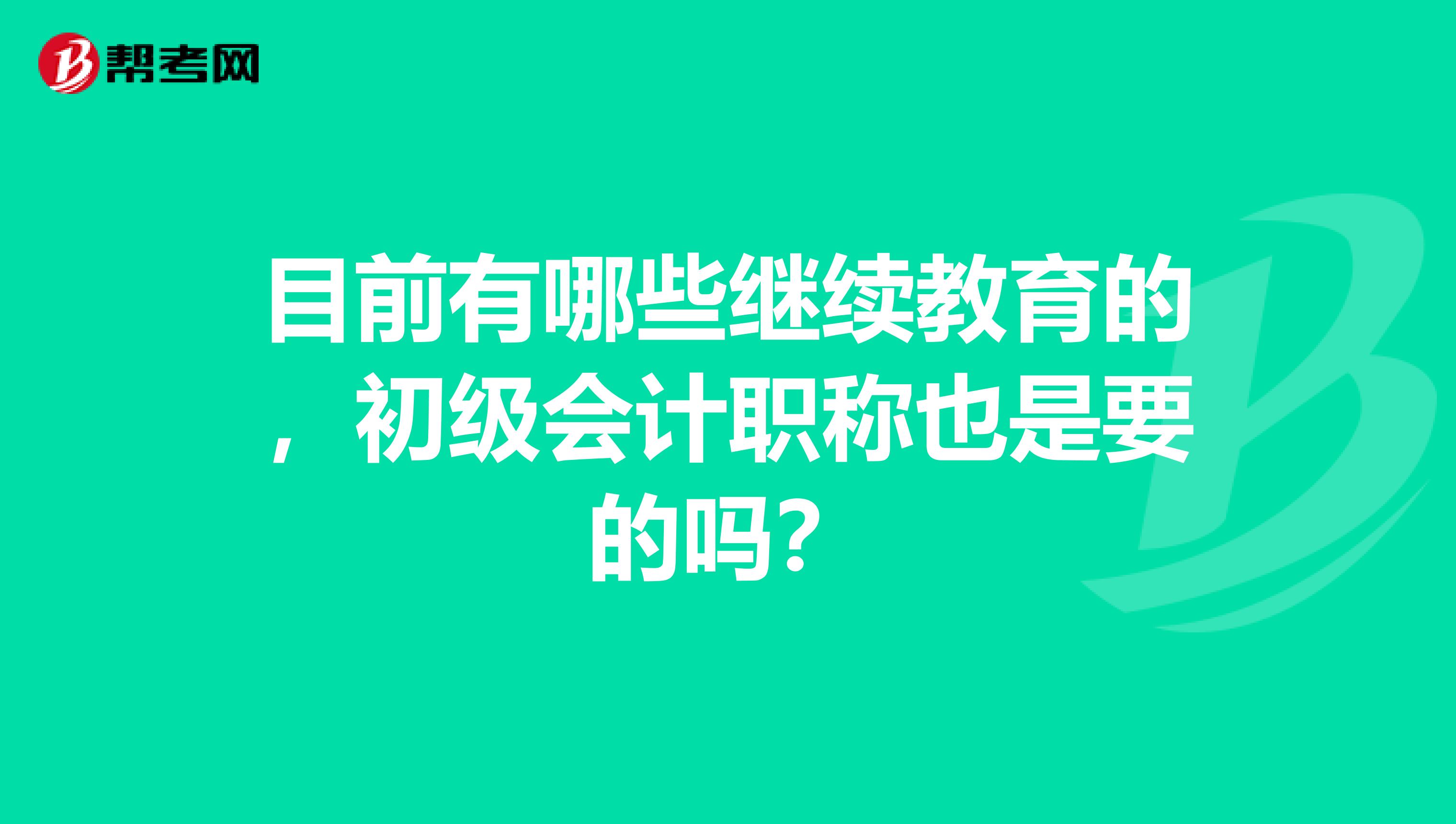 目前有哪些继续教育的,初级会计职称也是要的吗?