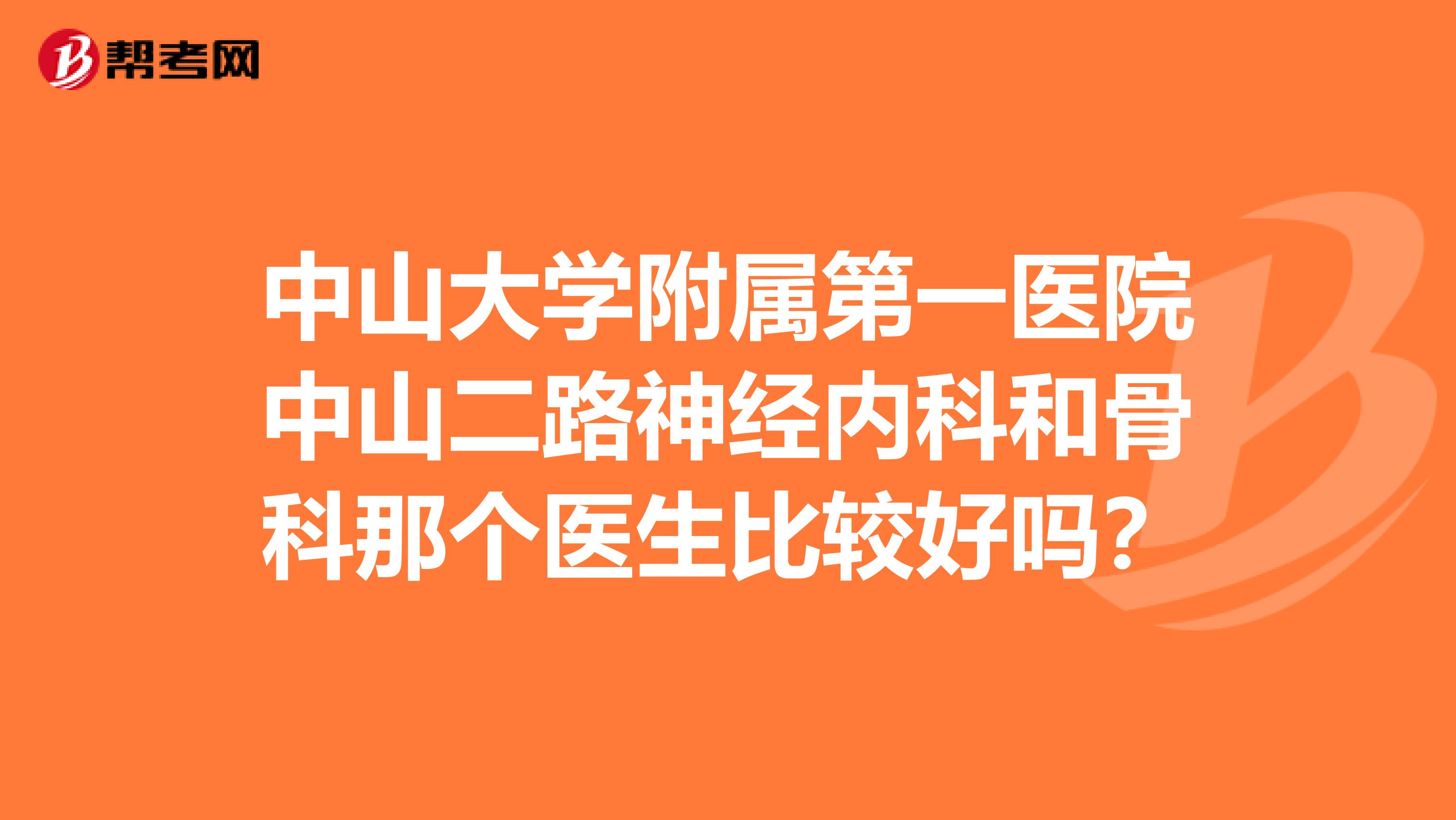 中山大学附属第一医院中山二路神经内科和骨科那个医生比较好吗?