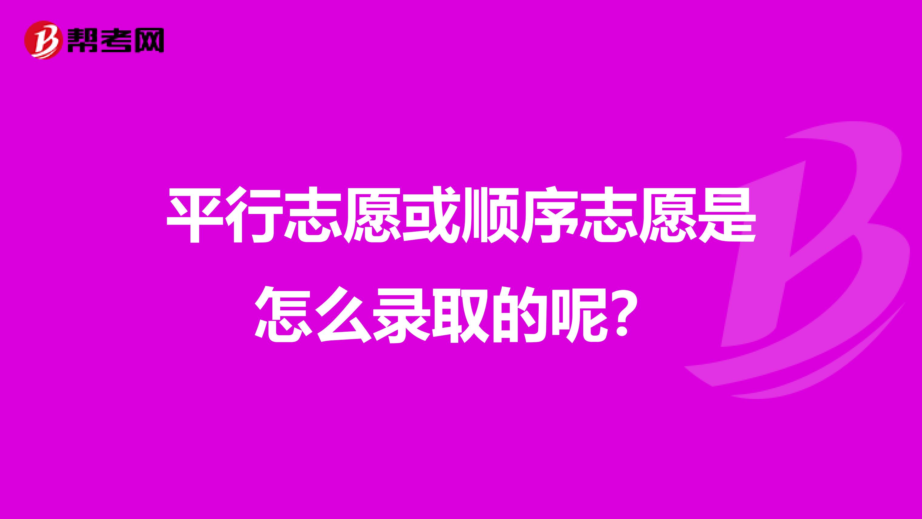平行志愿或顺序志愿是怎么录取的呢?