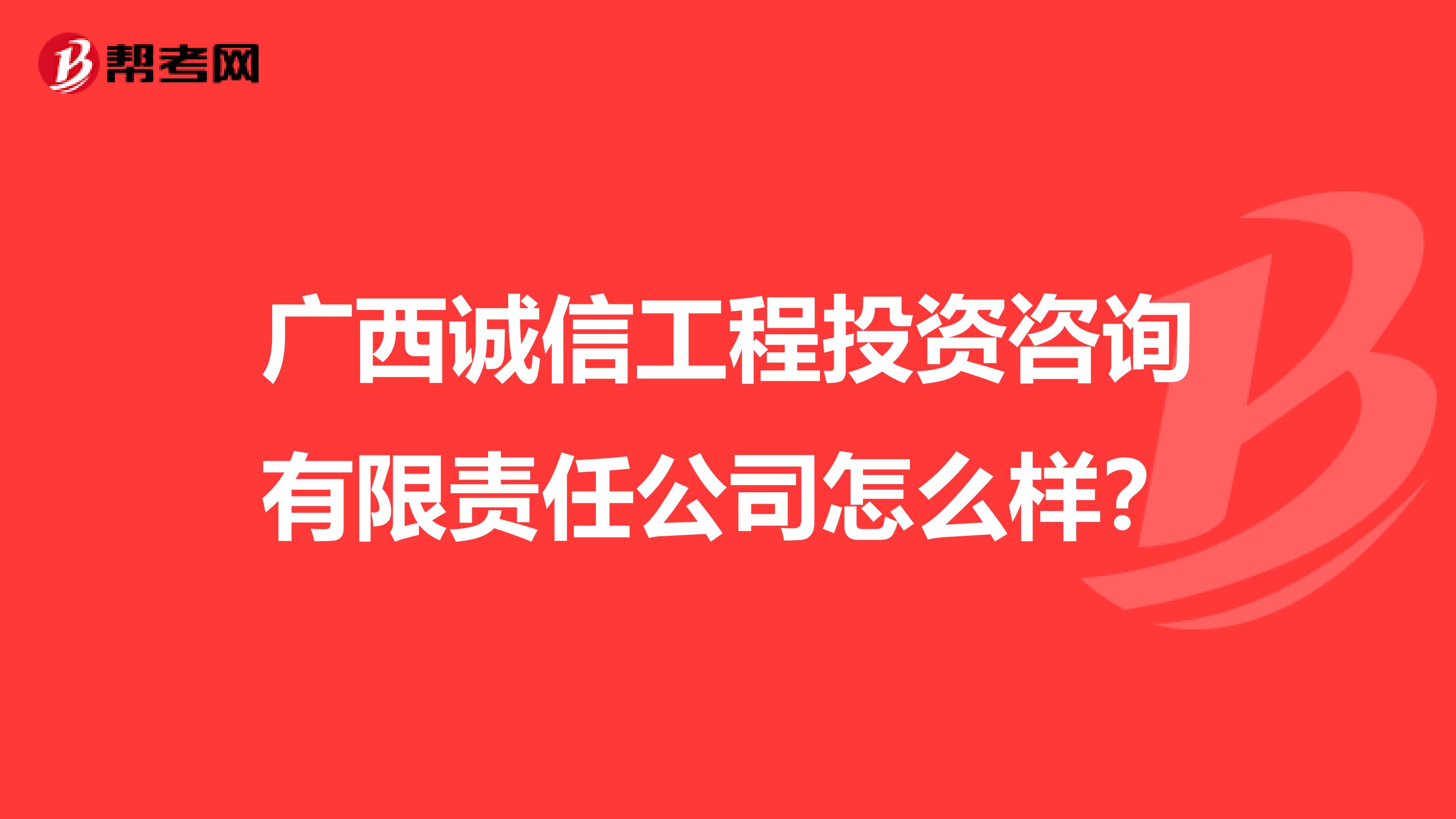 广西诚信工程投资咨询有限责任公司怎么样？