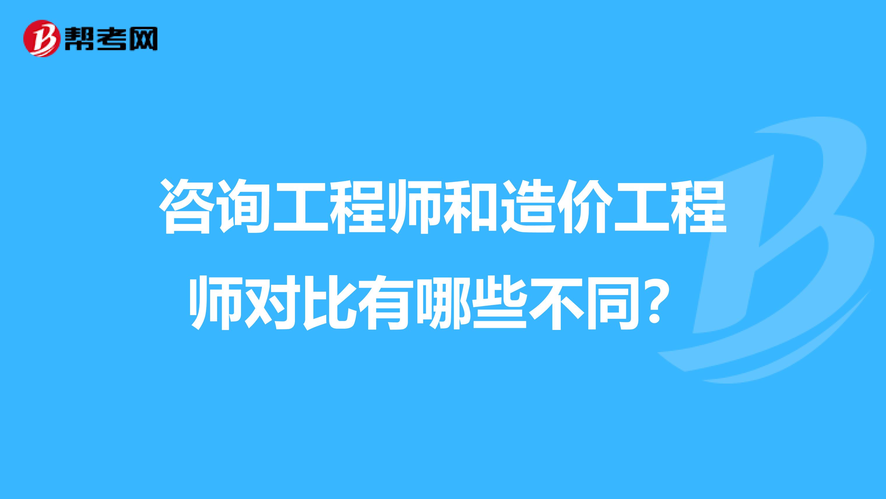 咨询工程师和造价工程师对比有哪些不同?
