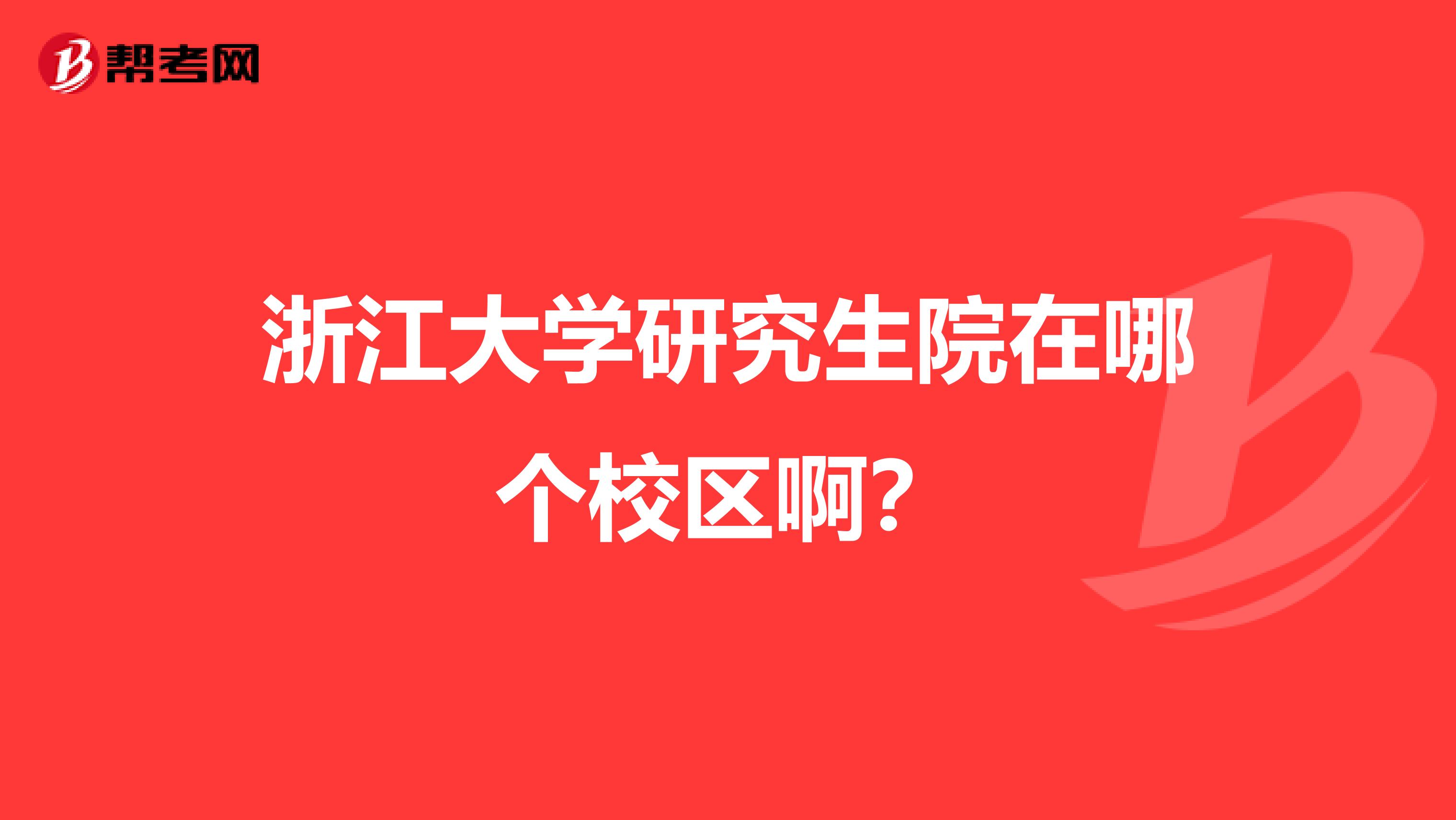 浙江大学研究生院在哪个校区啊？