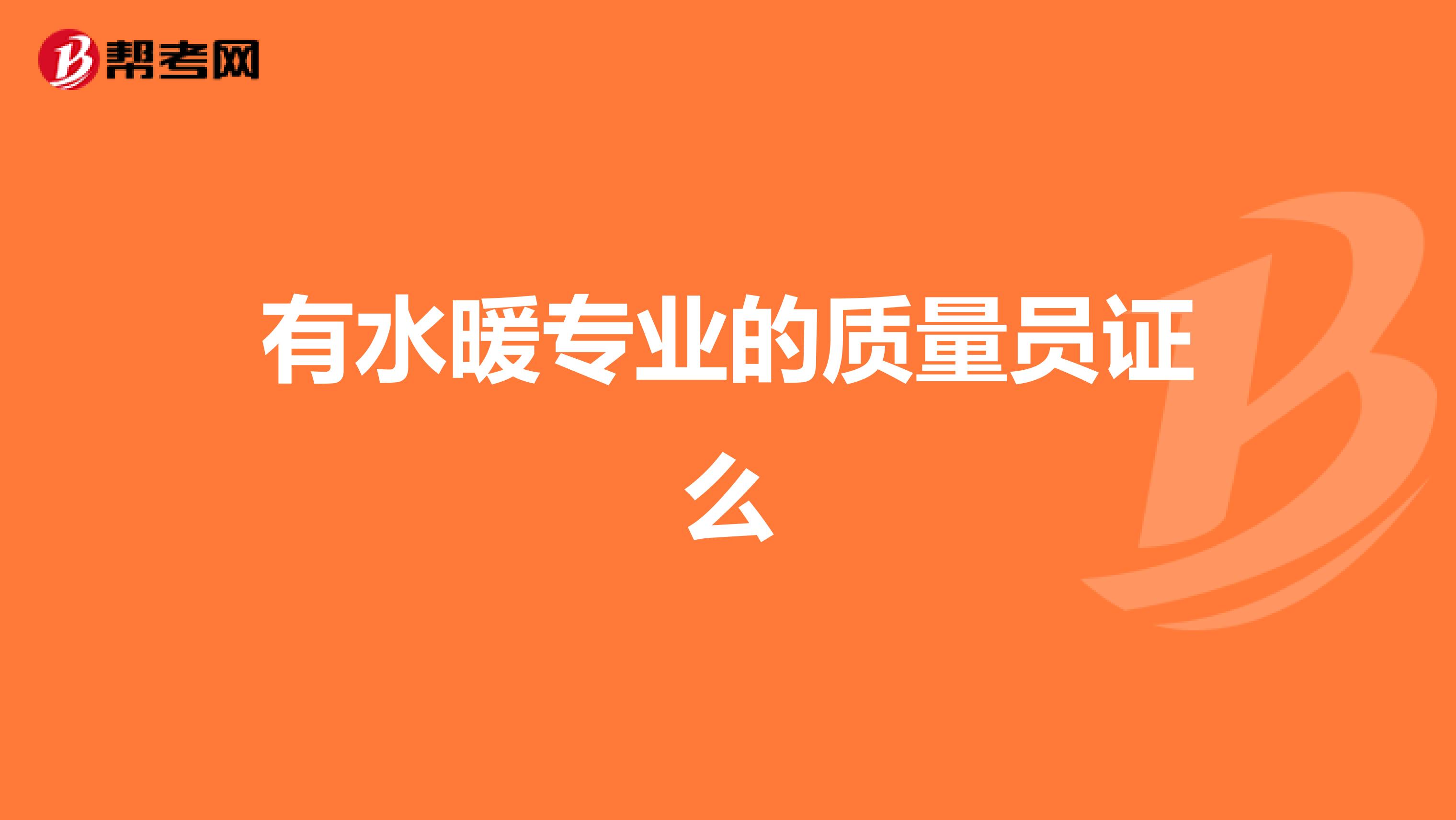有水暖专业的质量员证么