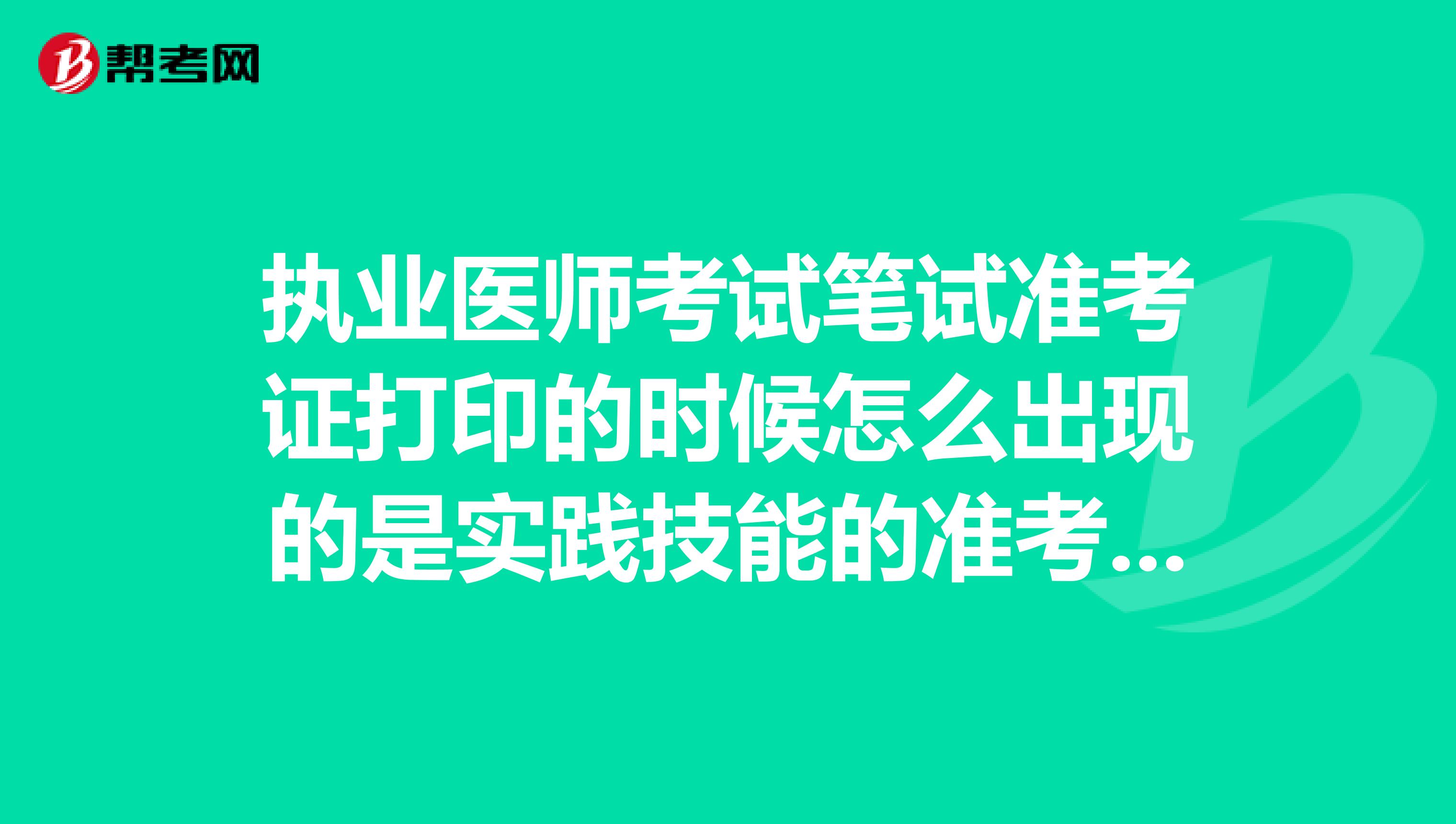 执业医师考试笔试准考证打印的时候怎么出现的是实践技能的准考证?这是笔试准考证还没出来吗?