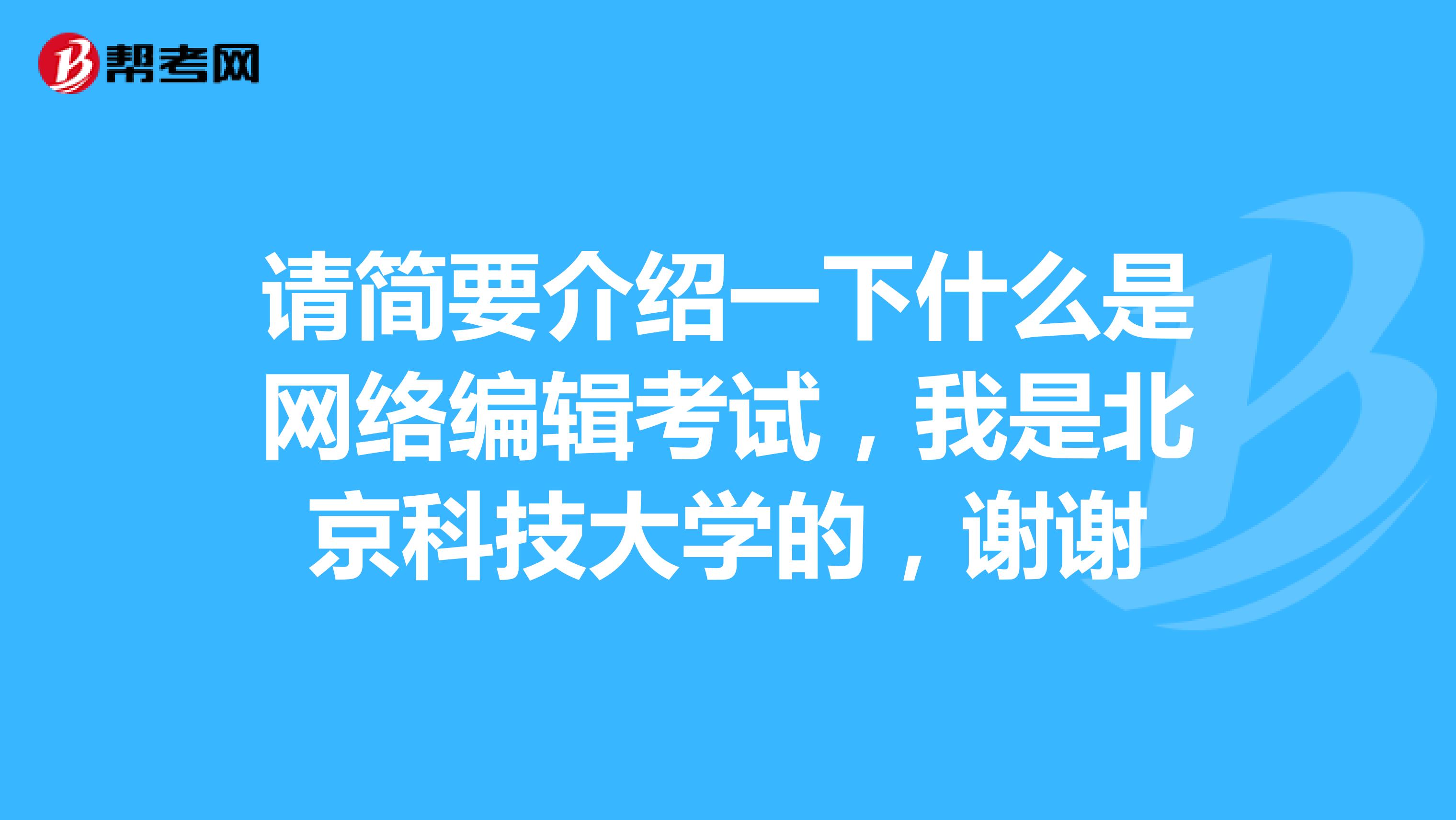 请简要介绍一下什么是网络编辑考试,我是北京科技大学的,谢谢