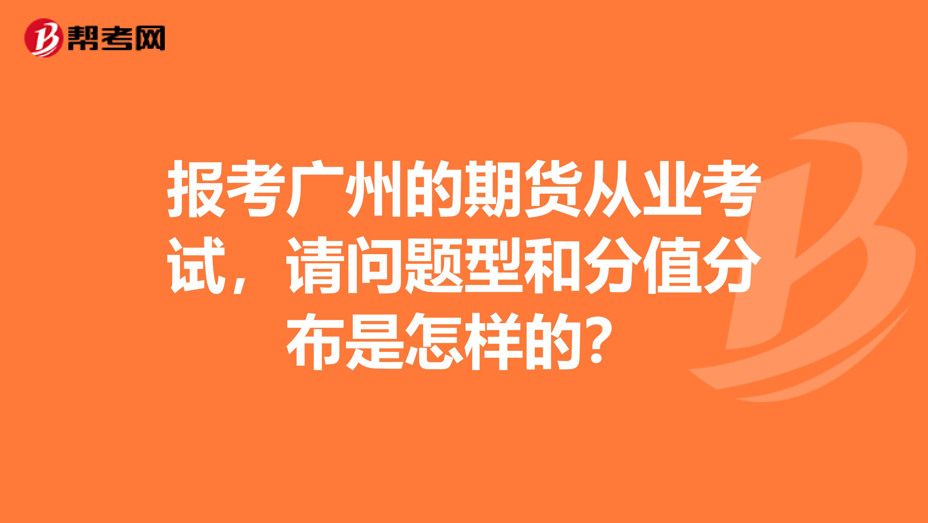 报考广州的期货从业考试，请问题型和分值分布是怎样的？