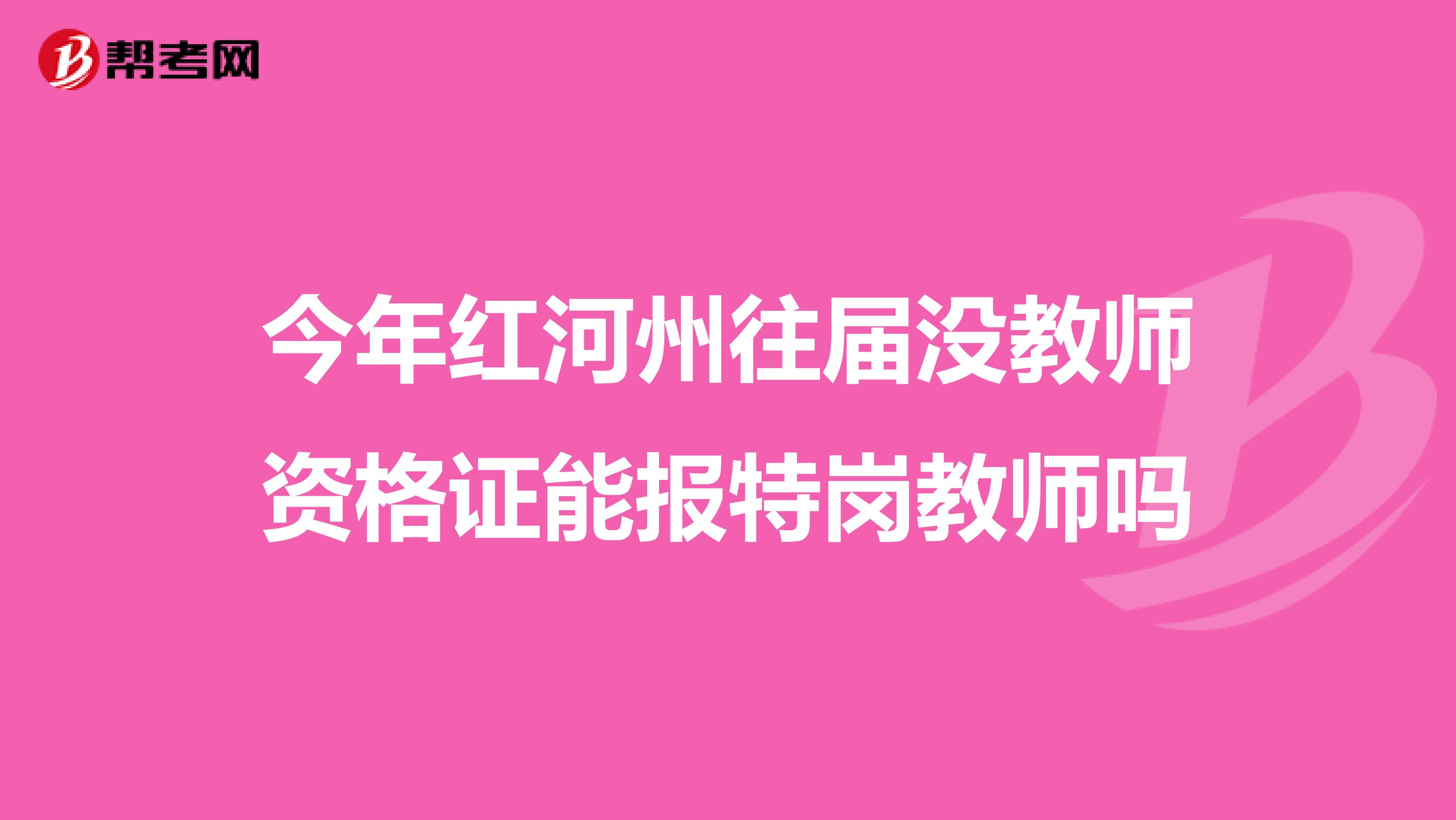 今年红河州往届没教师资格证能报特岗教师吗