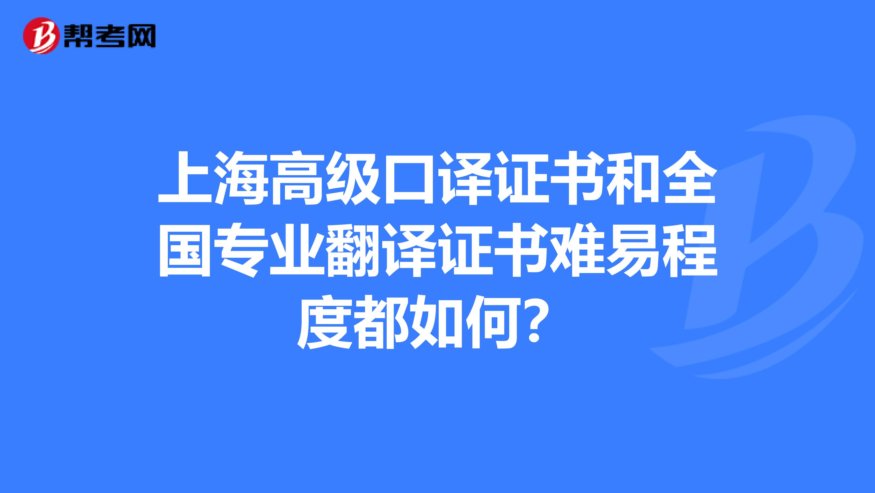 上海高级口译证书和全国专业翻译证书难易程度都如何？