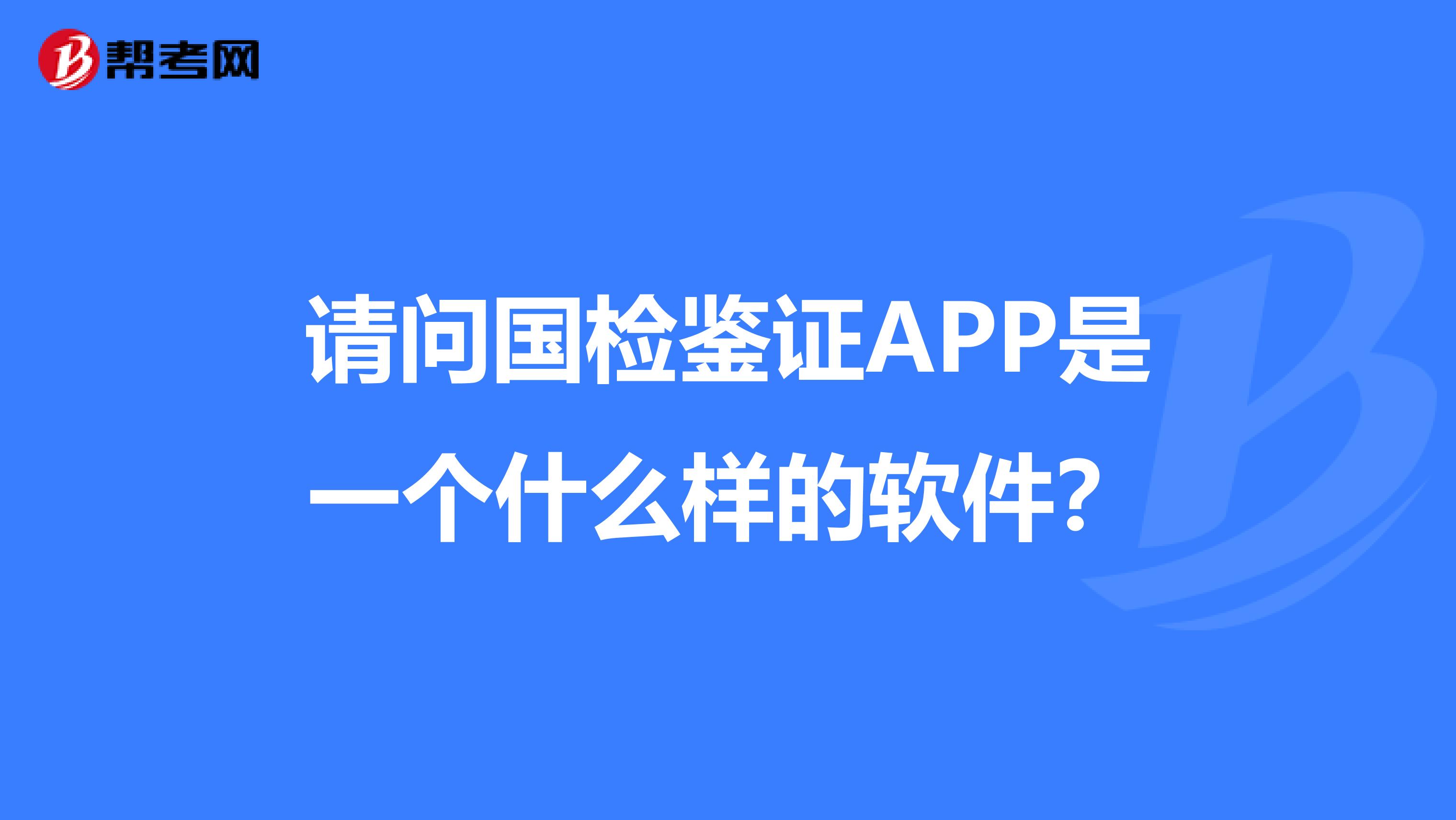 请问国检鉴证APP是一个什么样的软件？