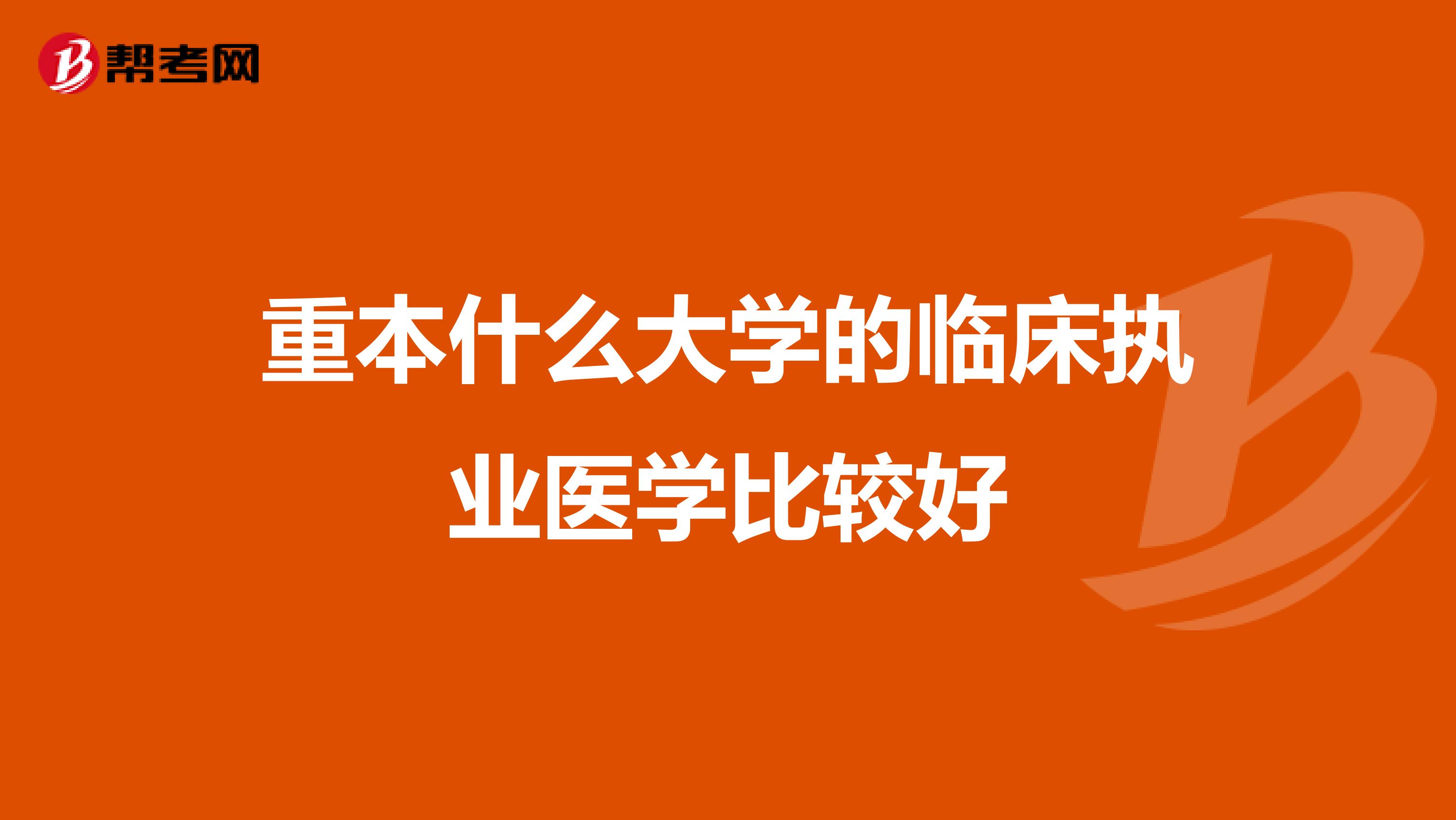 重本什么大学的临床执业医学比较好