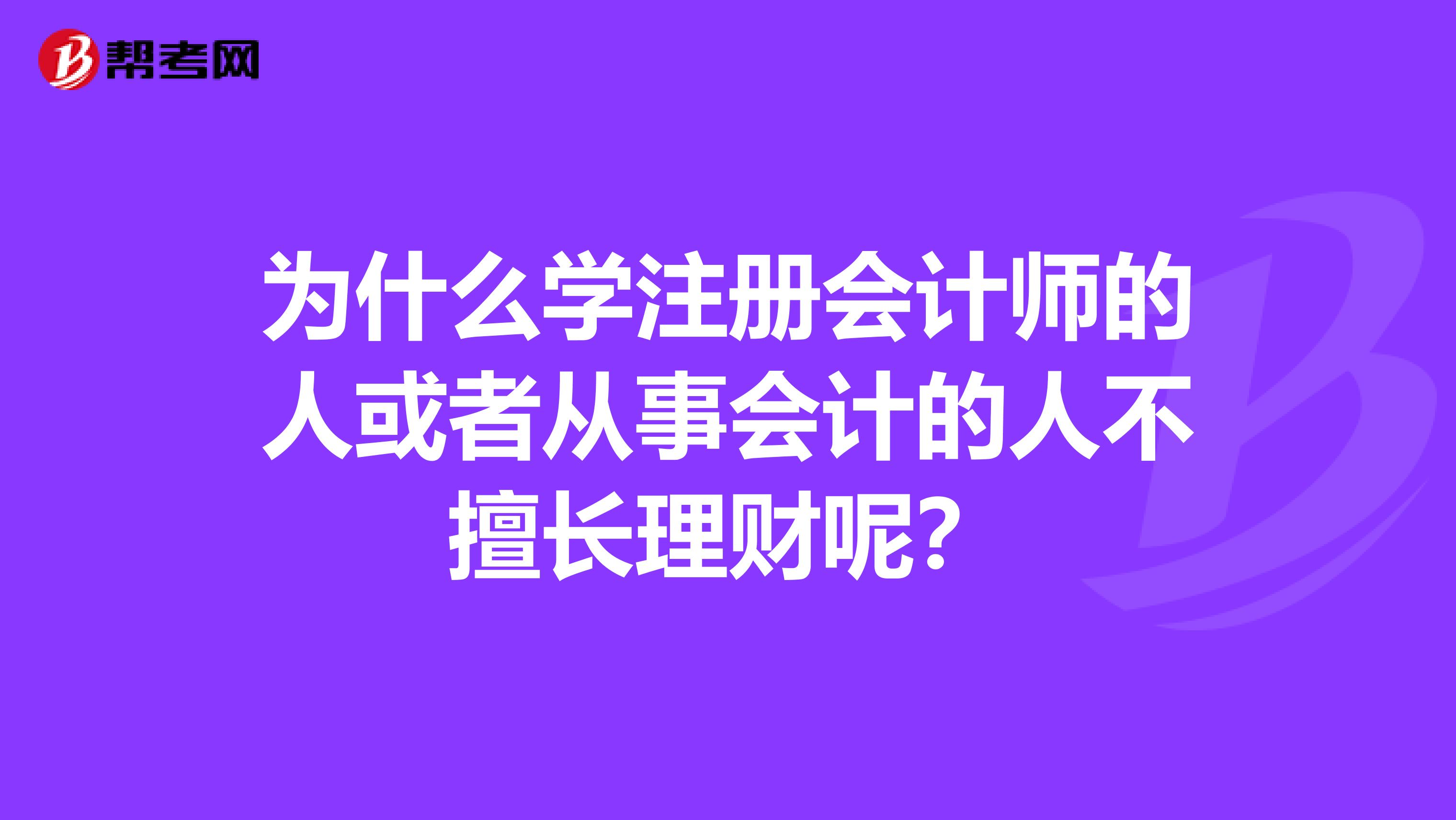 為什么學(xué)注冊(cè)會(huì)計(jì)師的人或者從事會(huì)計(jì)的人不擅長(zhǎng)理財(cái)呢?