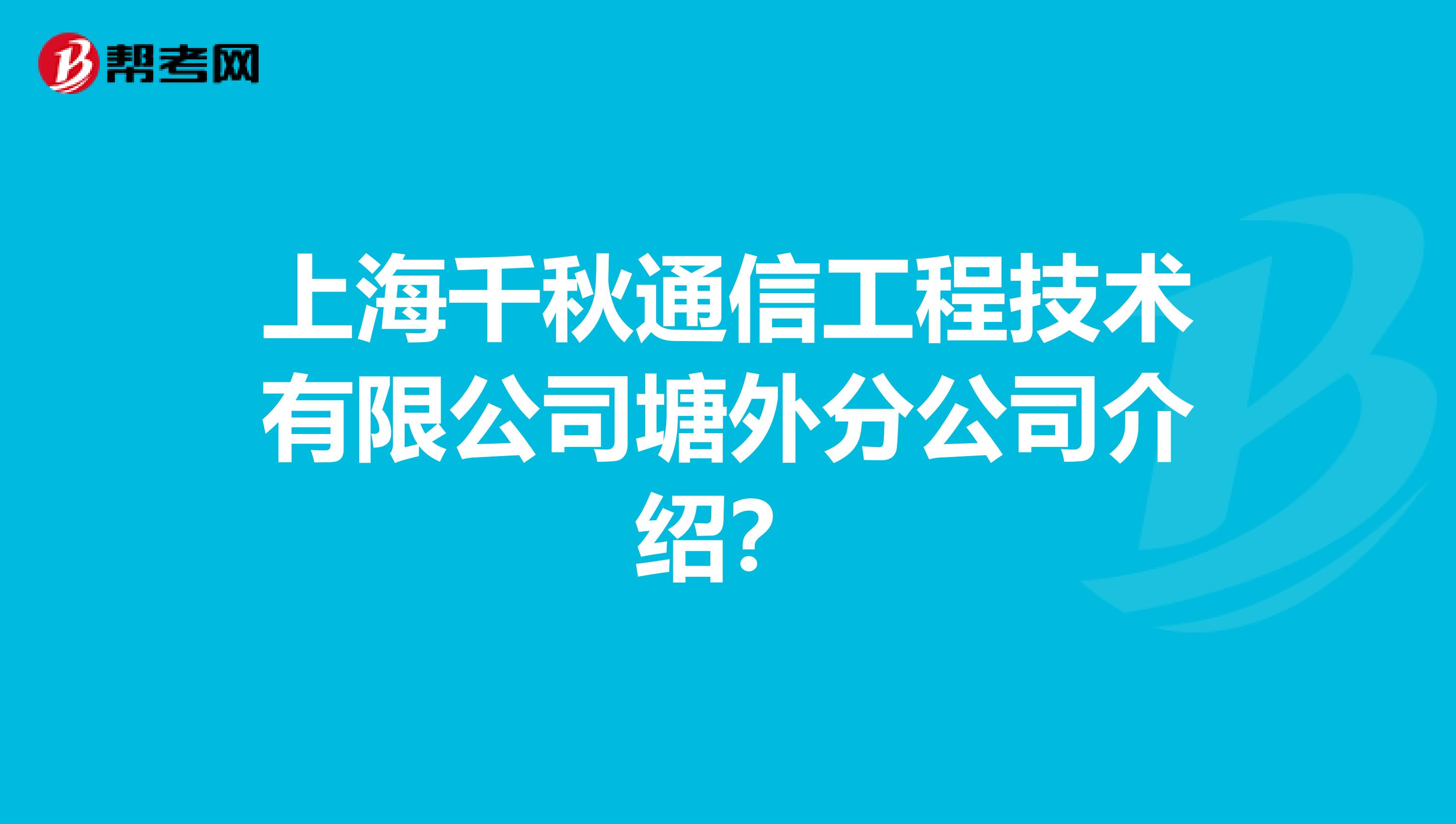 上海千秋通信工程技术有限公司塘外分公司介绍？