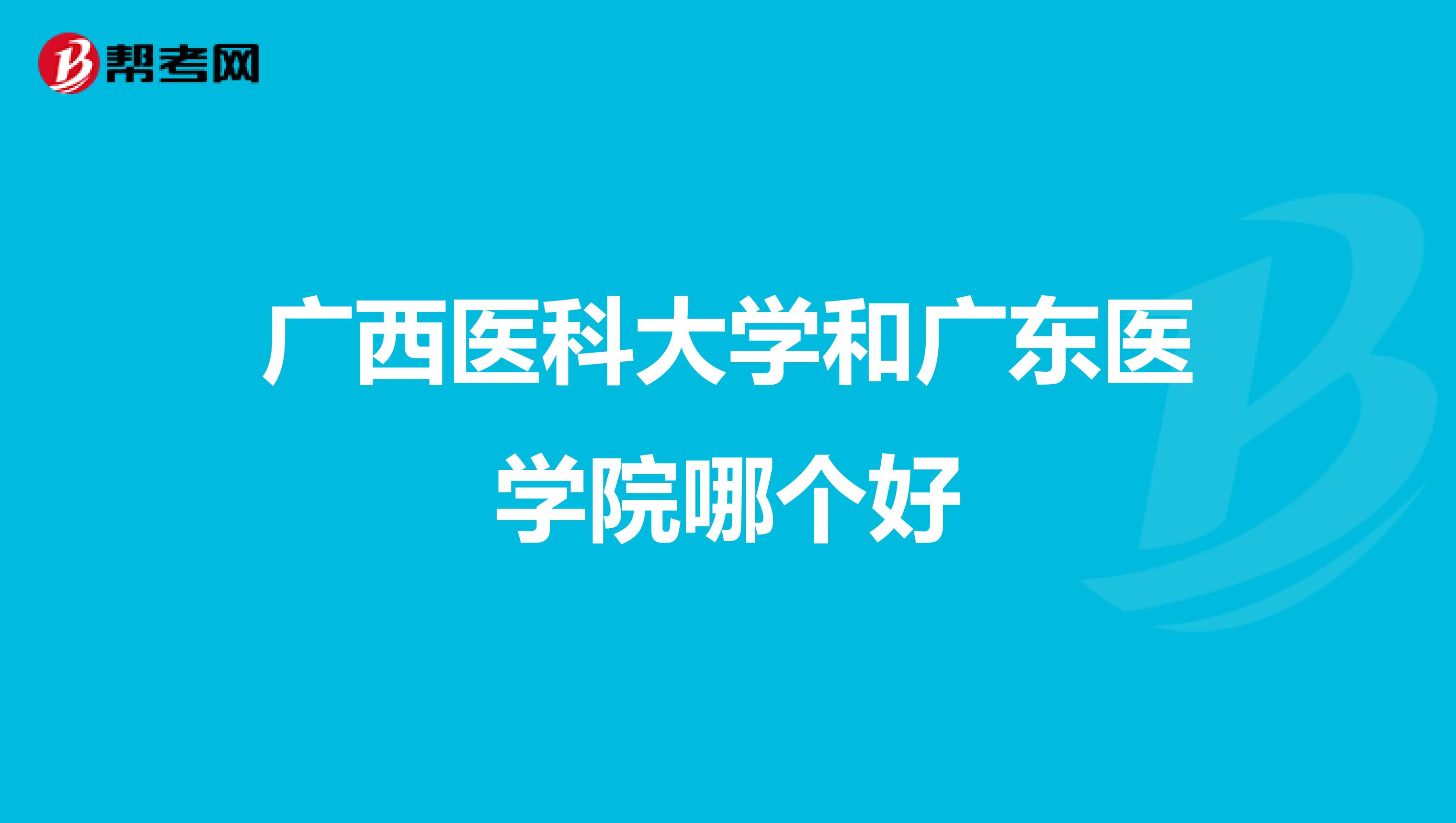 广西医科大学和广东医学院哪个好