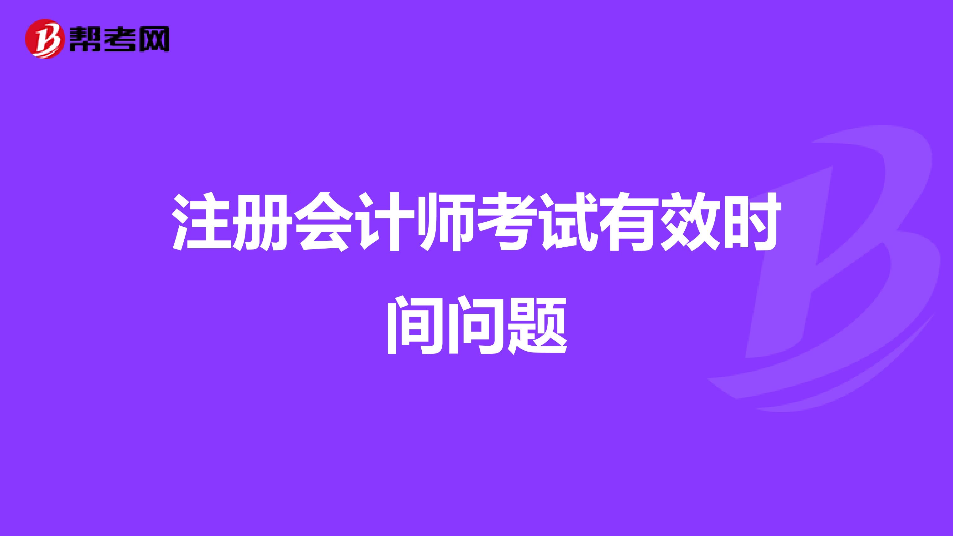 注册会计师考试有效时间问题