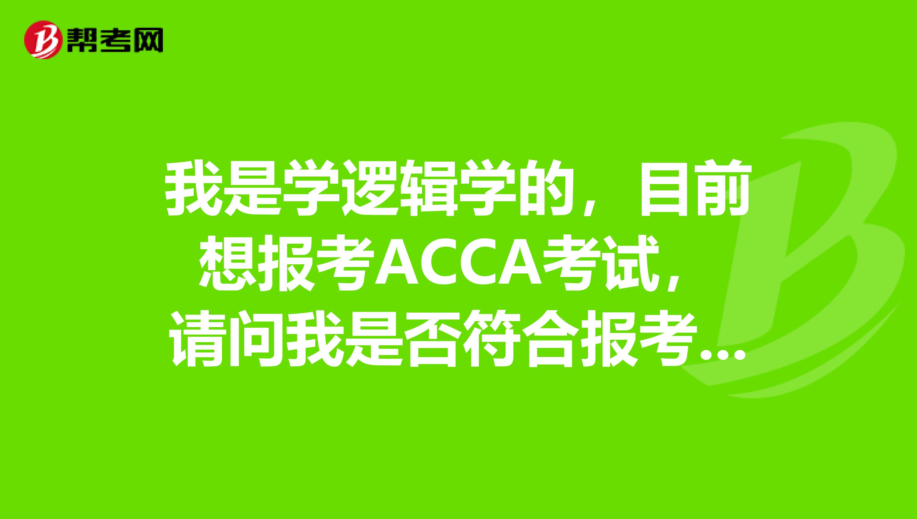我是学逻辑学的，目前想报考ACCA考试，请问我是否符合报考条件？
