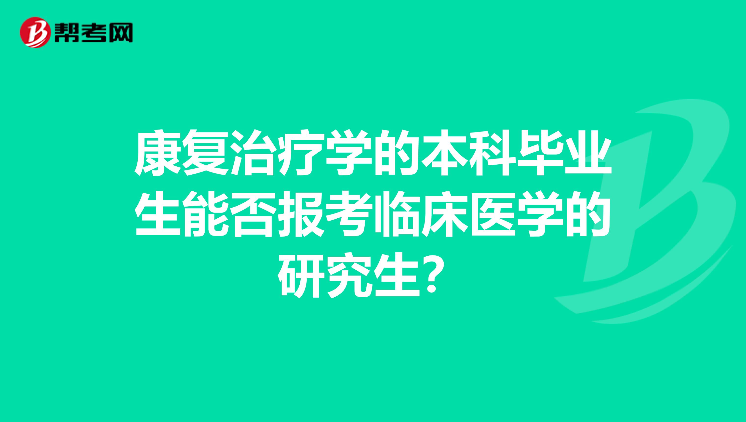 康复治疗学的本科毕业生能否报考临床医学的研究生？