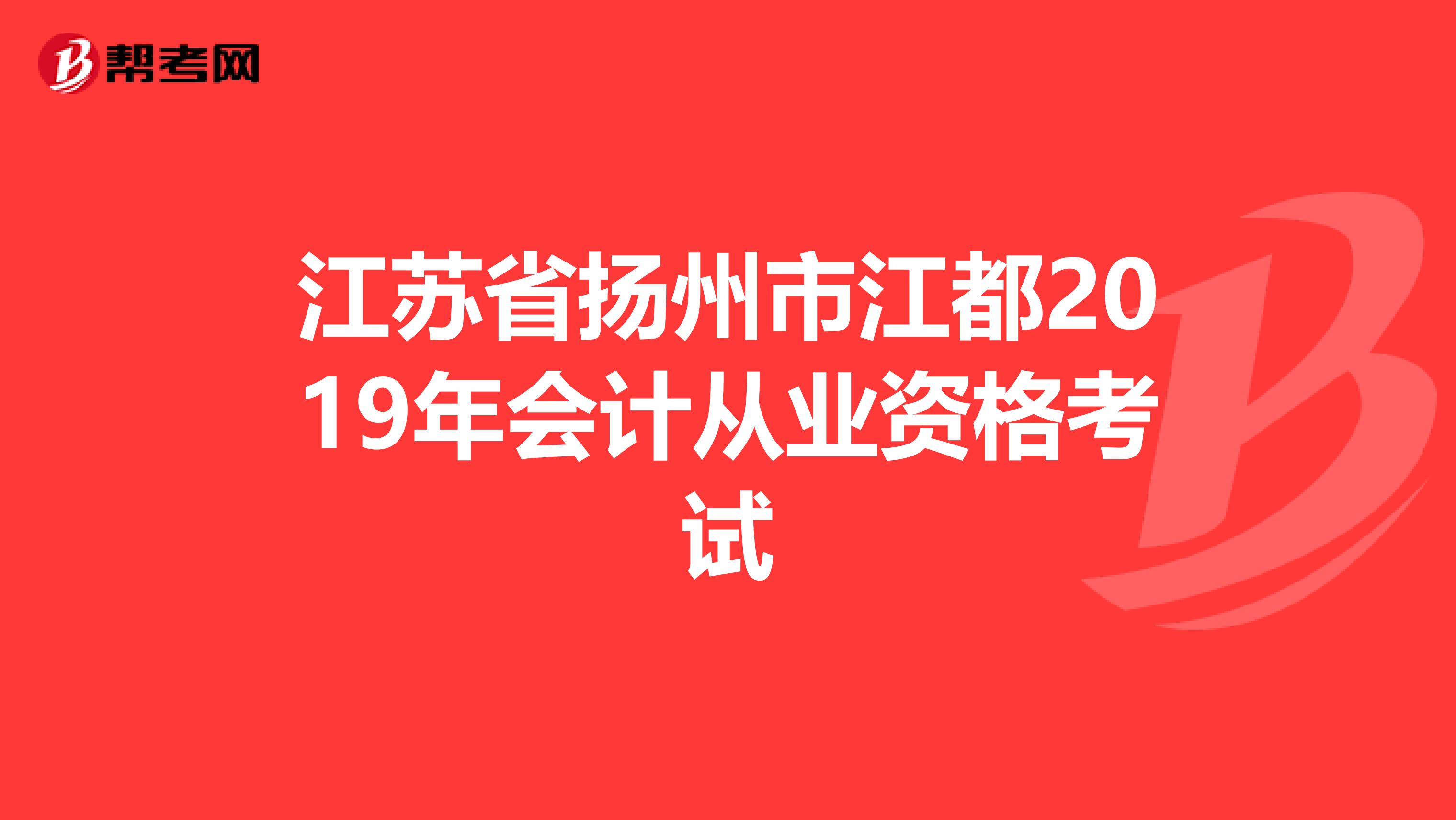 江苏省扬州市江都2019年会计从业资格考试