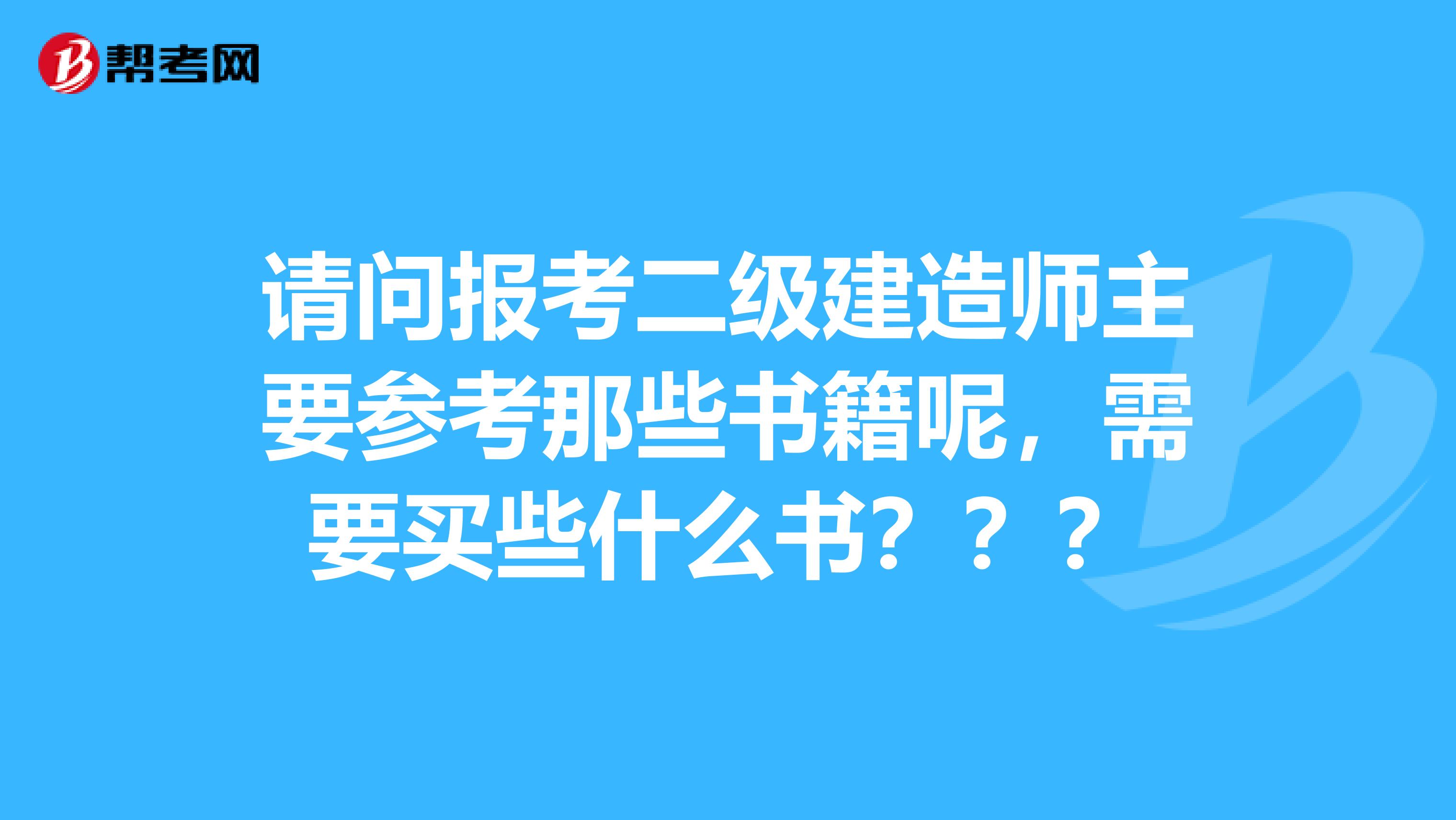 请问报考二级建造师主要参考那些书籍呢,需要买些什么书???