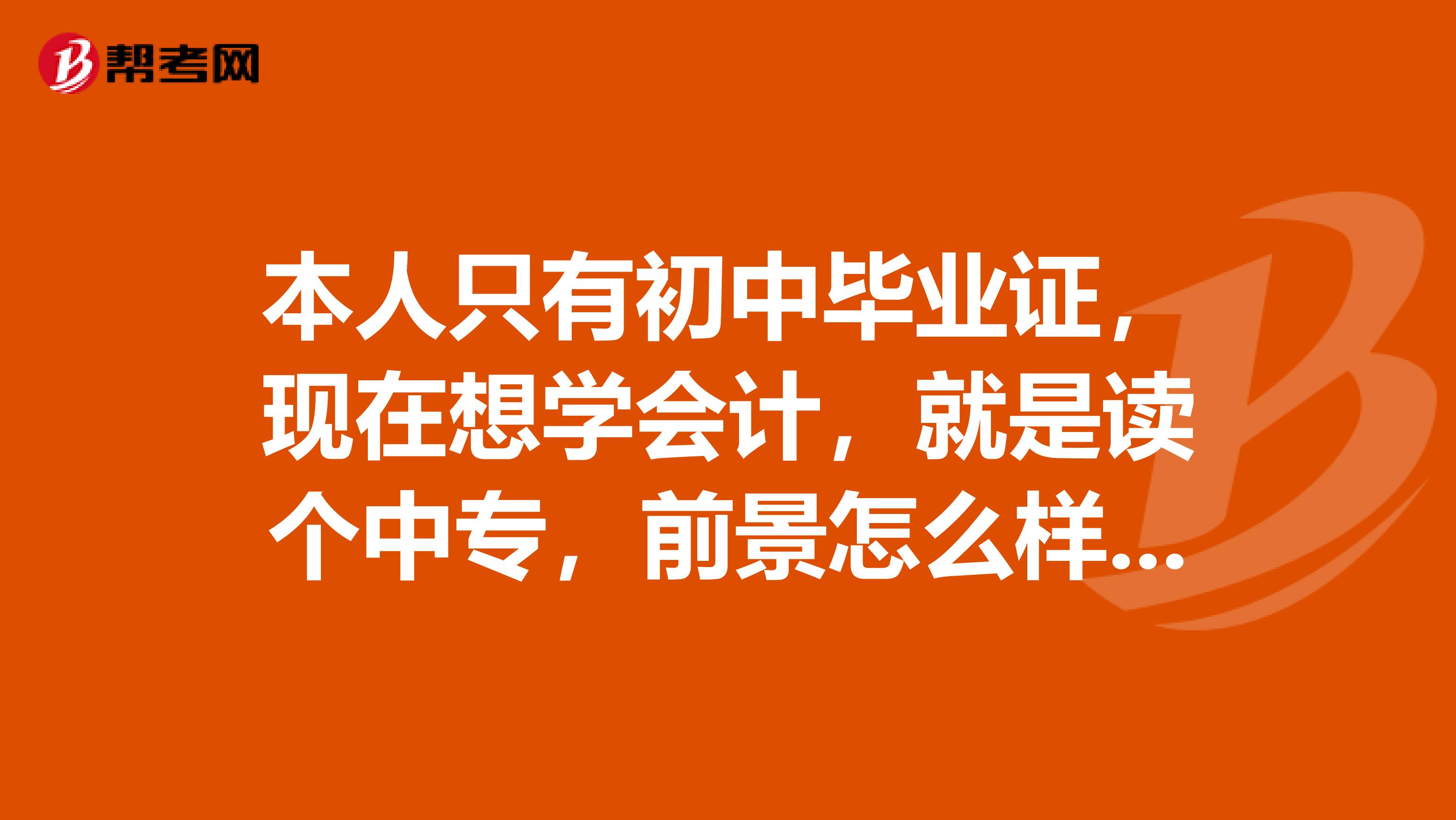 本人只有初中毕业证,现在想学会计,就是读个中专,前景怎么样?有什么发展空间没有?