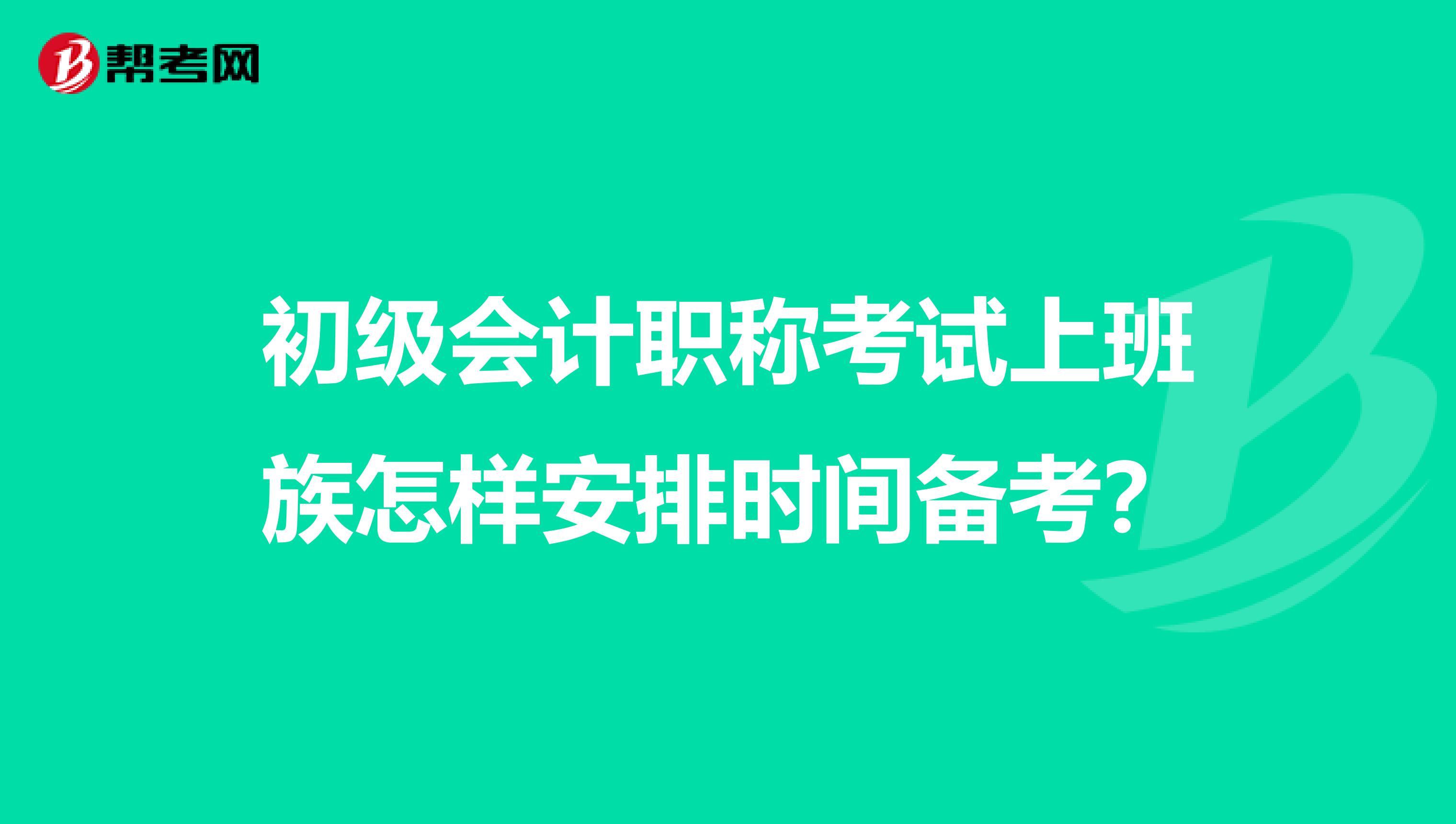 初级会计职称考试上班族怎样安排时间备考？