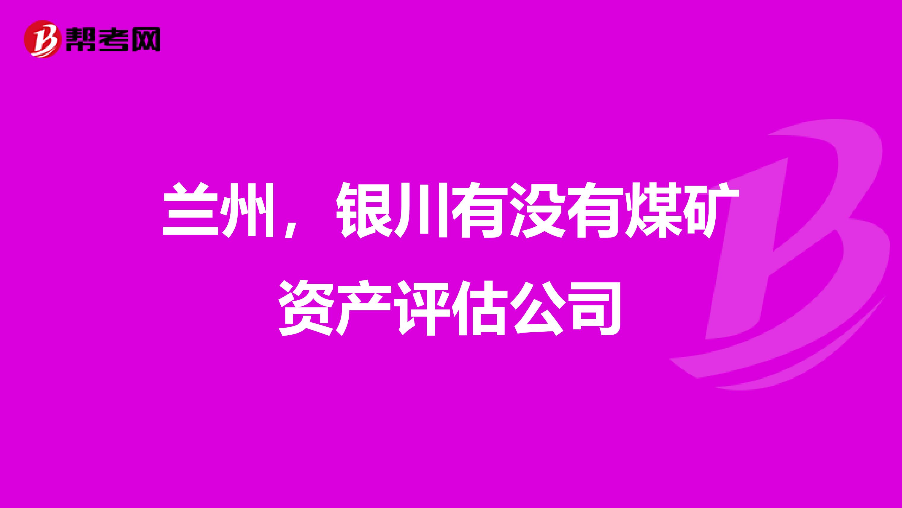 兰州，银川有没有煤矿资产评估公司