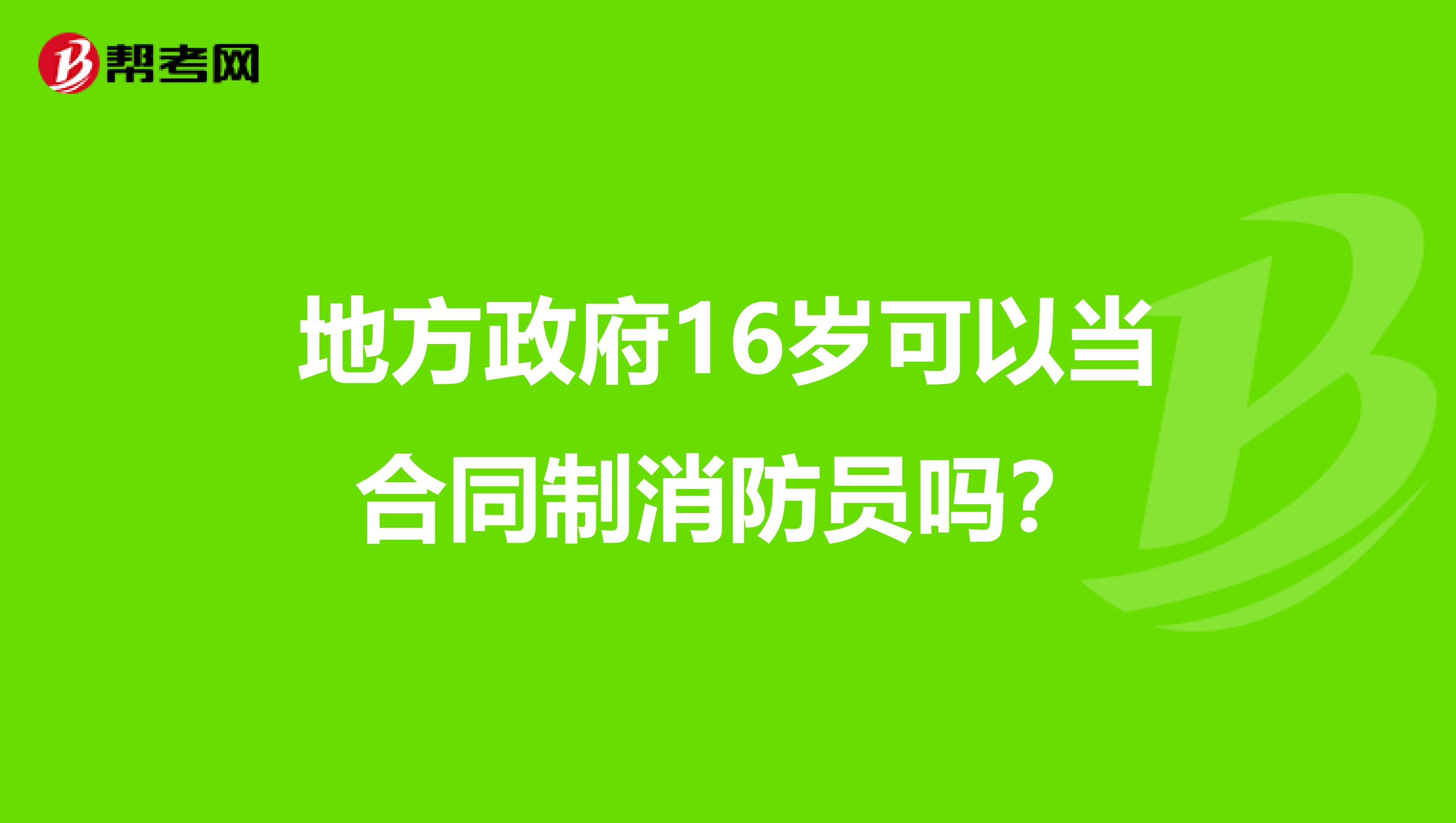 地方政府16岁可以当合同制消防员吗?