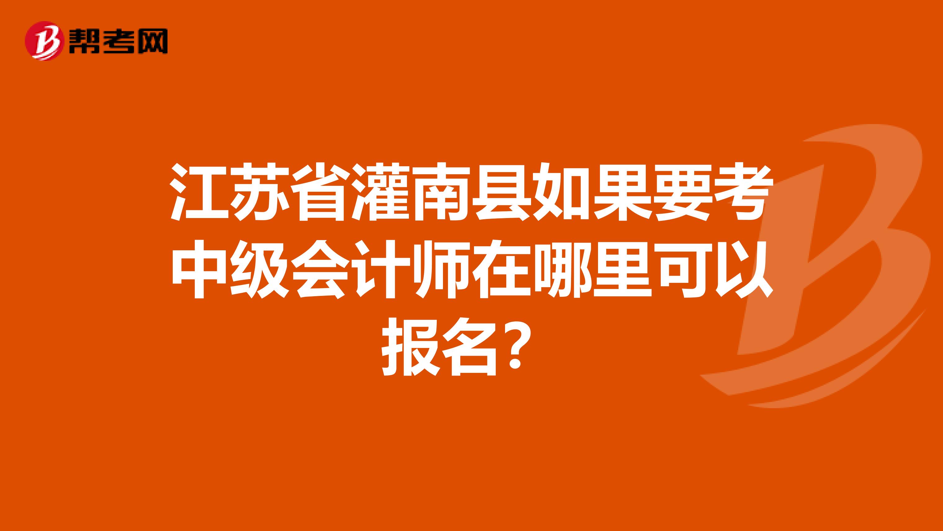 江苏省灌南县如果要考中级会计师在哪里可以报名?