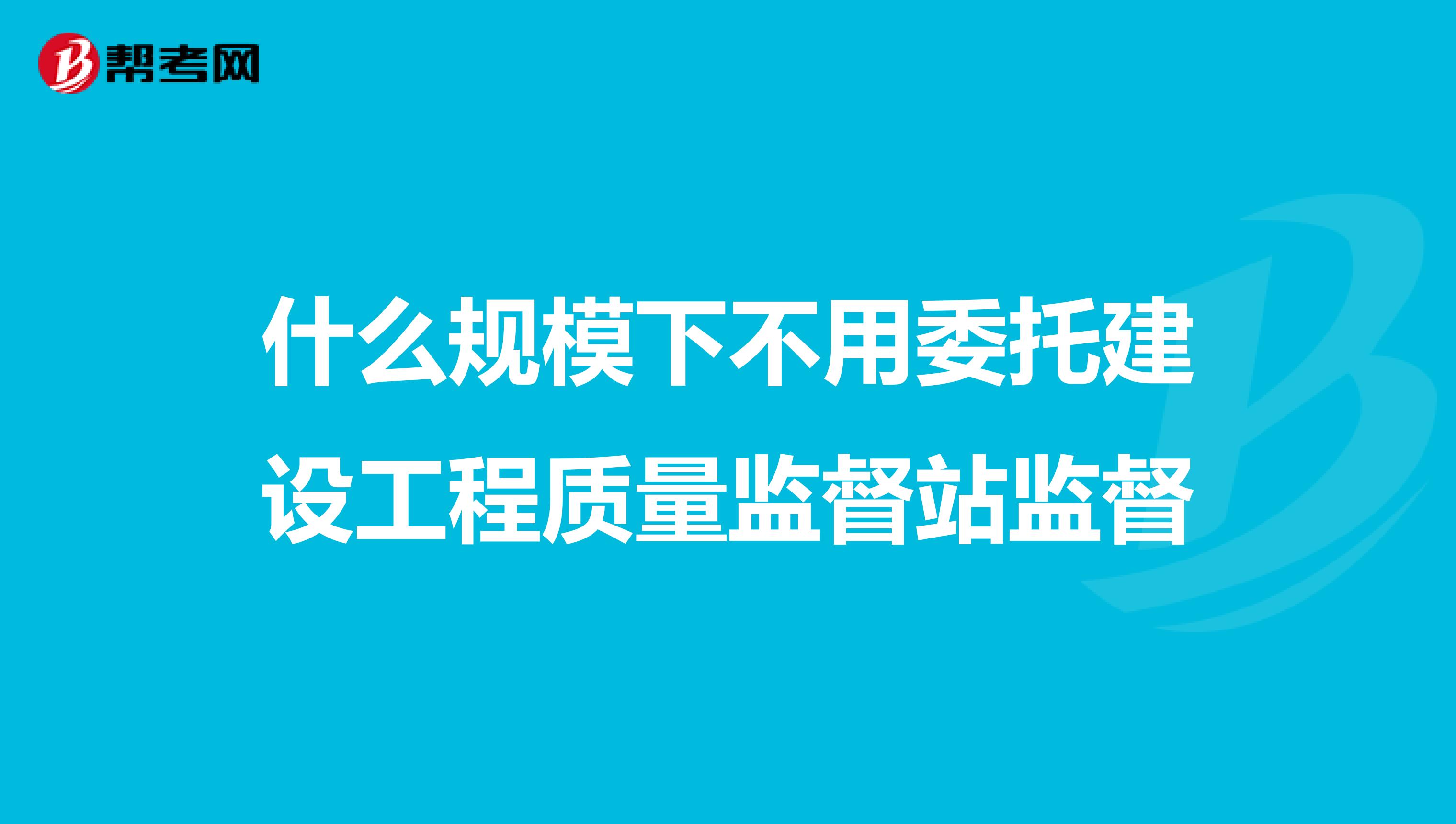 什么规模下不用委托建设工程质量监督站监督