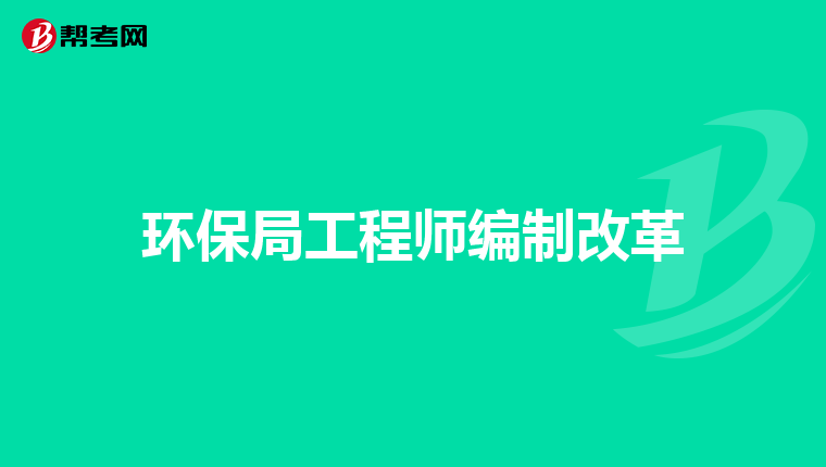 环保局工程师编制改革
