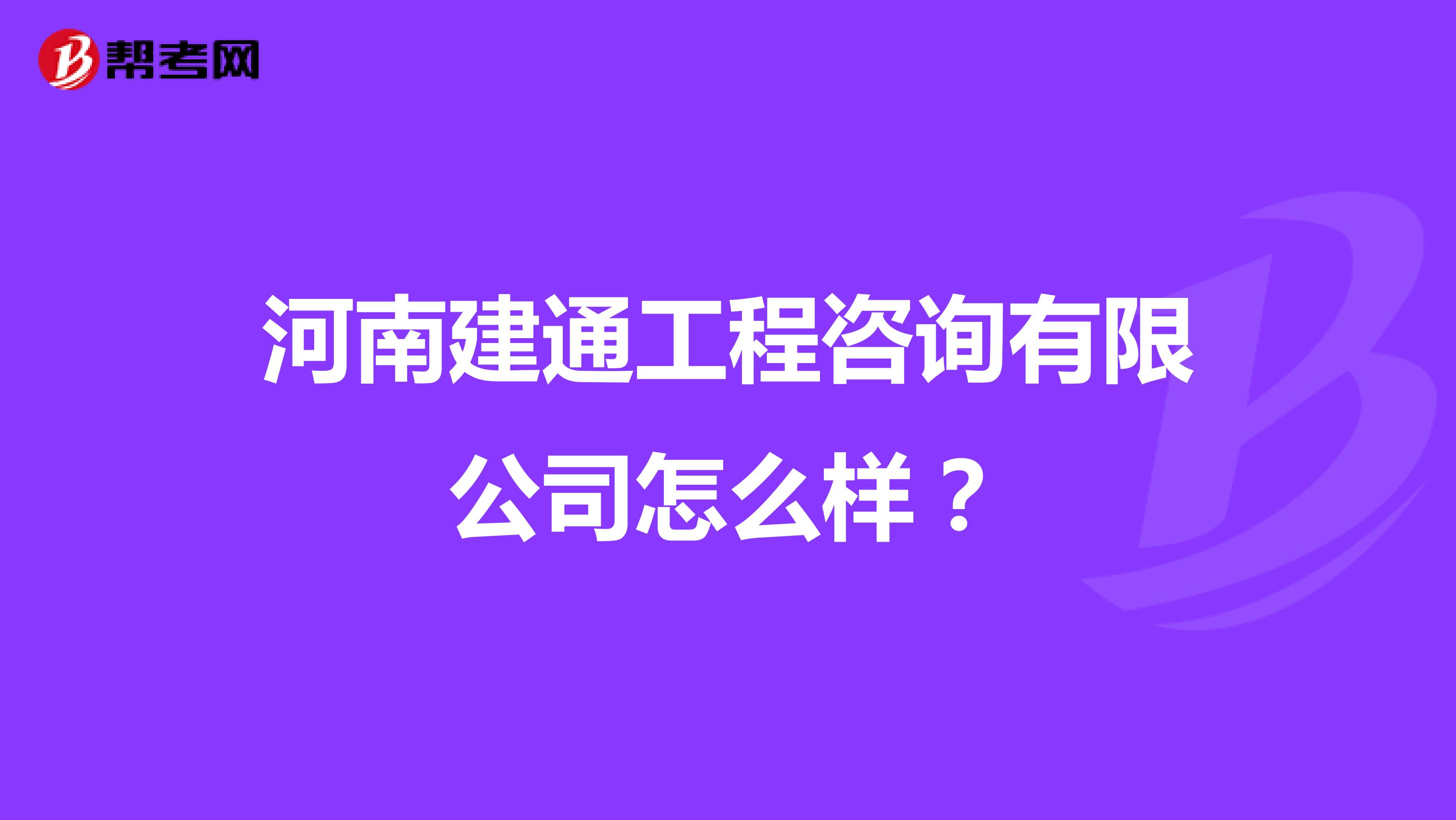 河南建通工程咨询有限公司怎么样？