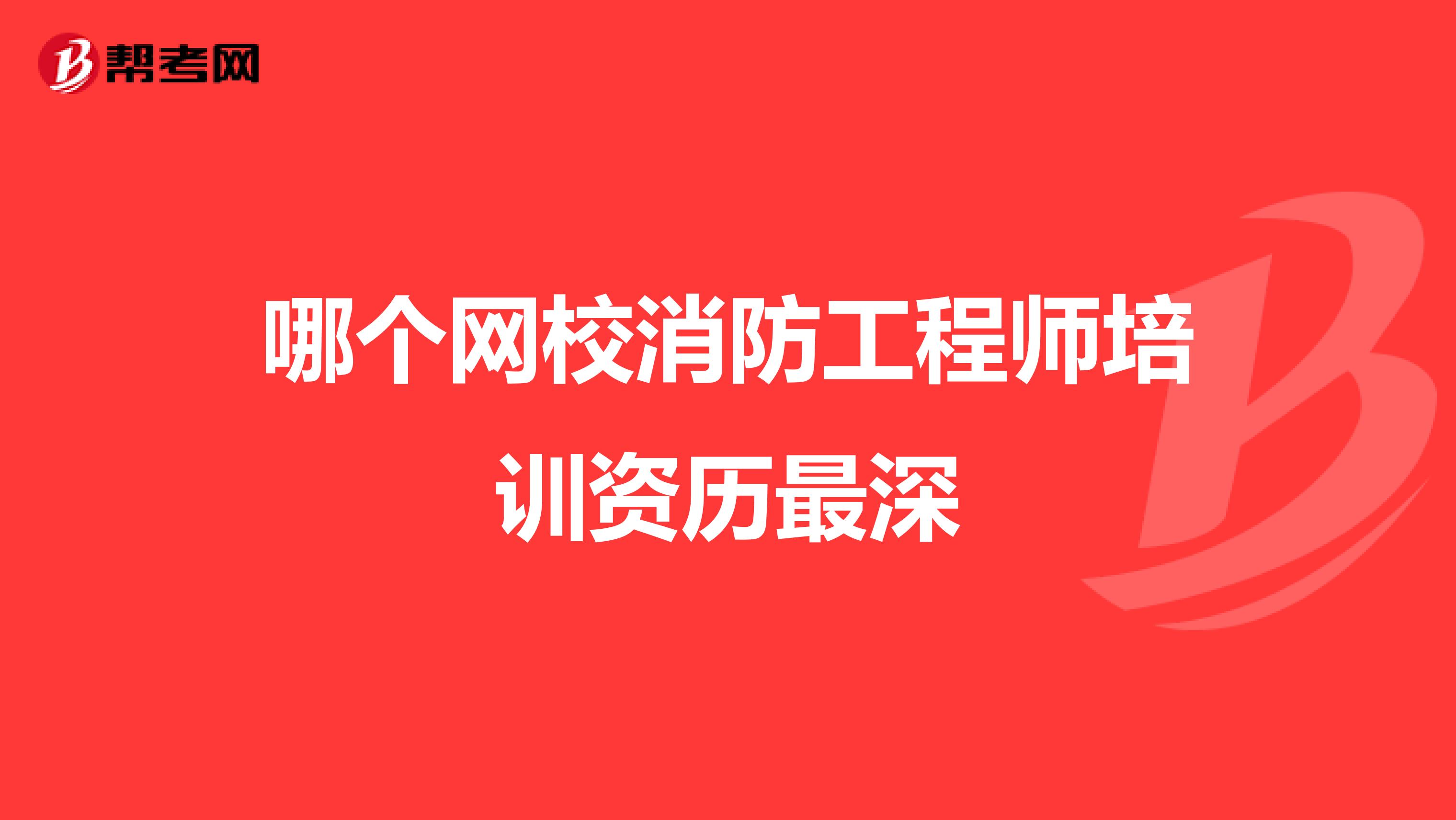 哪个网校消防工程师培训资历最深