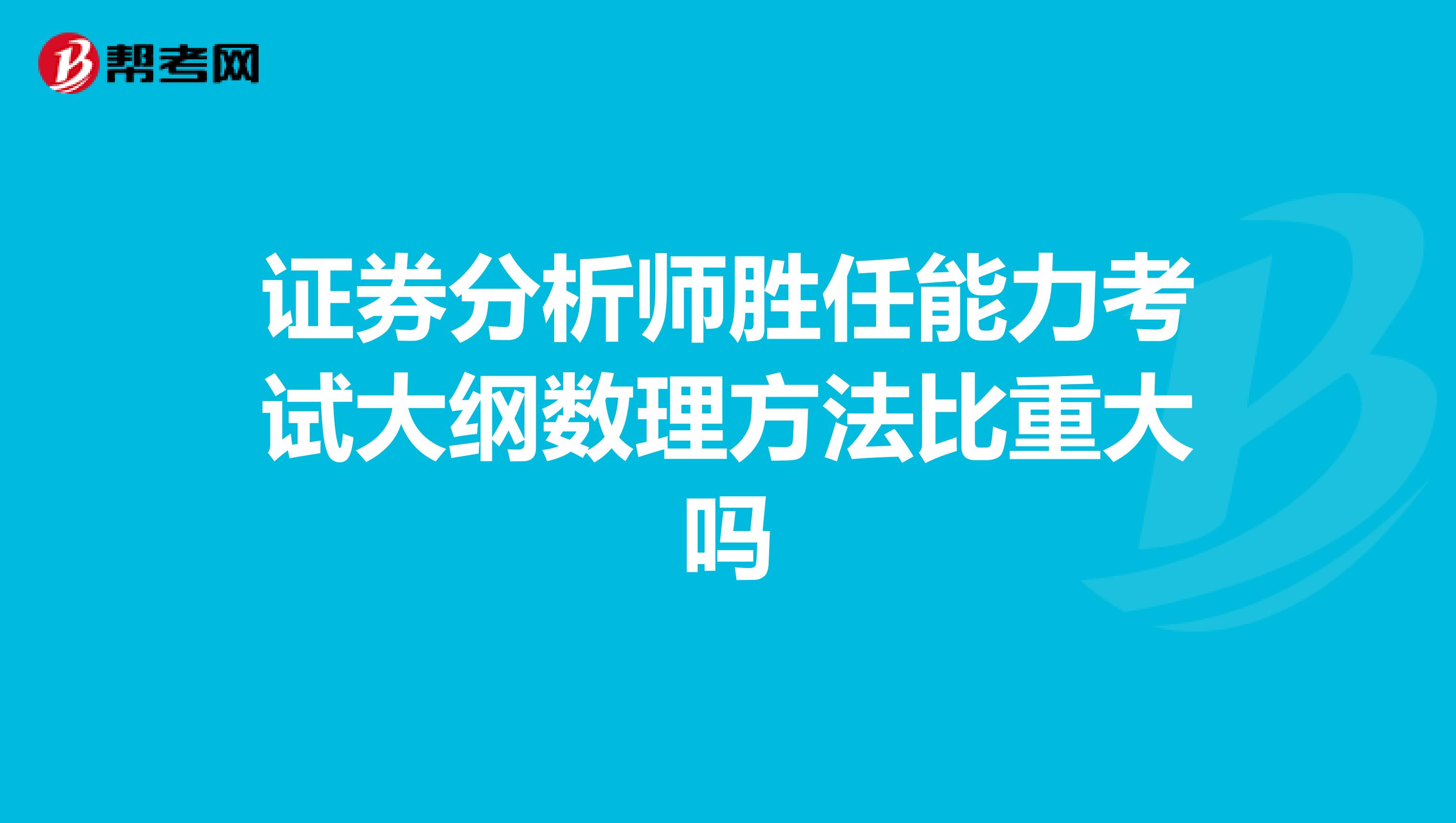 证券分析师胜任能力考试大纲数理方法比重大吗
