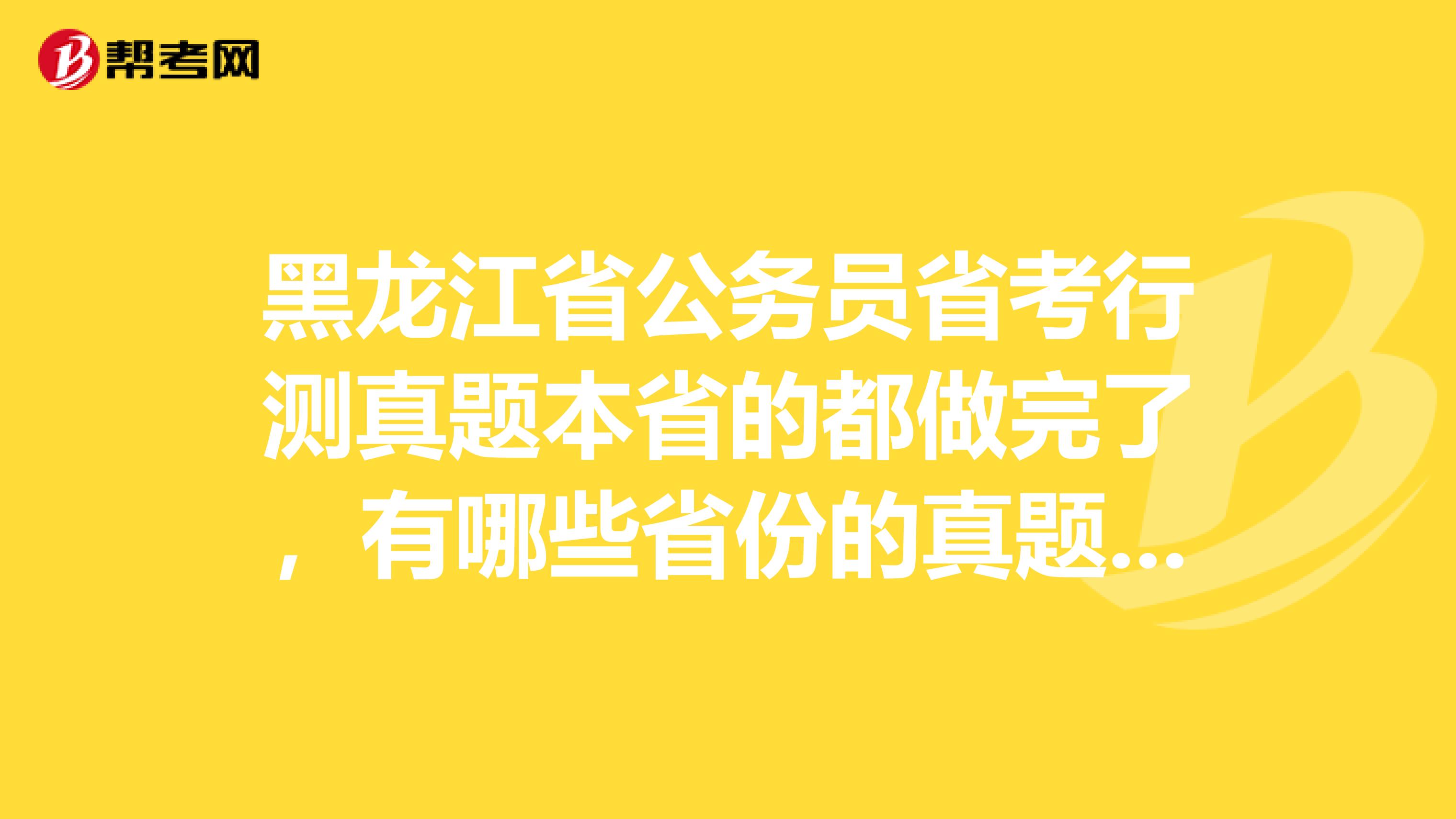 黑龙江省公务员省考行测真题本省的都做完了，有哪些省份的真题在难度和考点上同黑龙江省相近