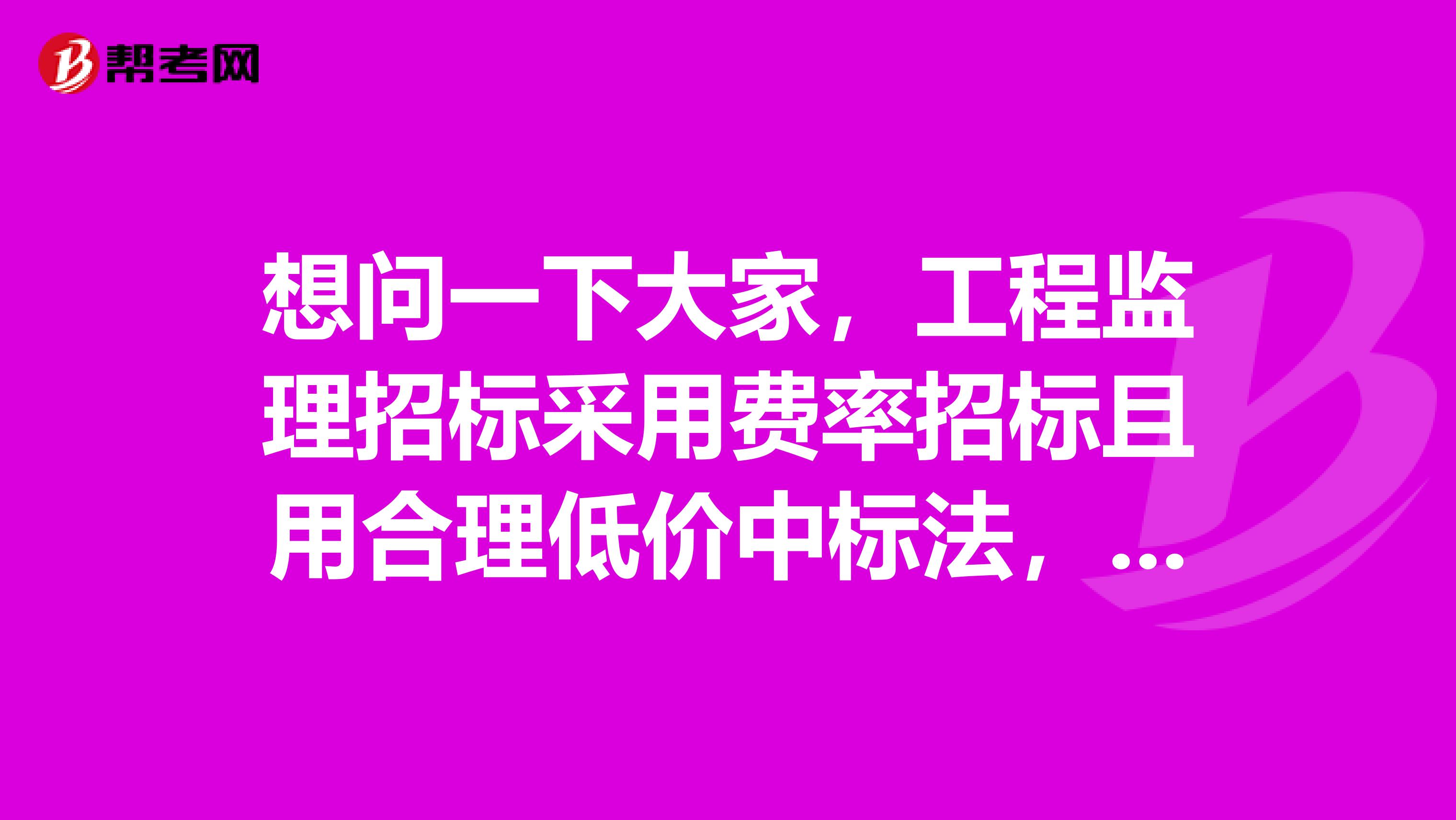想問一下大家，工程監理招標采用費率招標且用合理低價中標法，可以嗎？