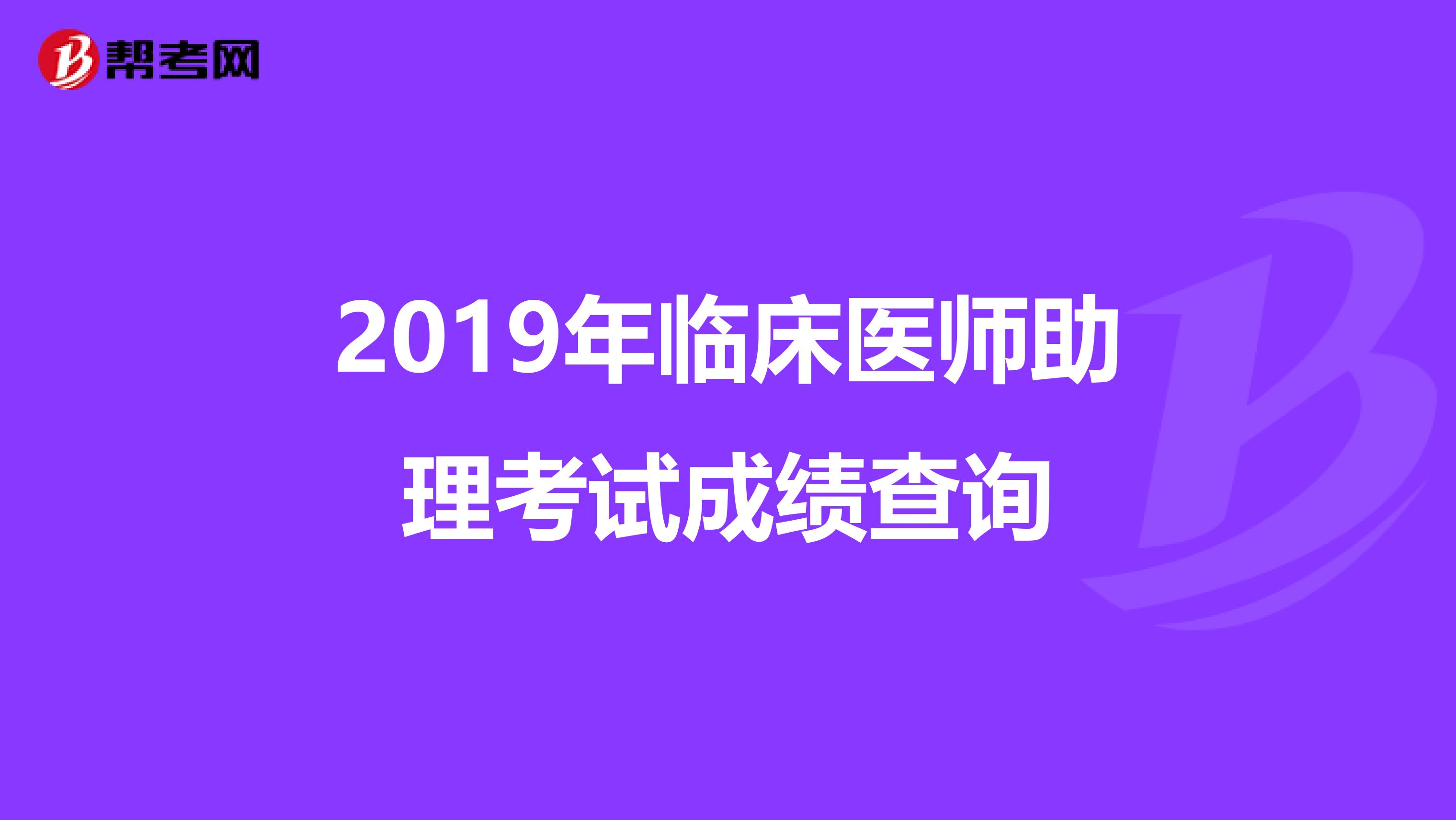 2019年临床医师助理考试成绩查询