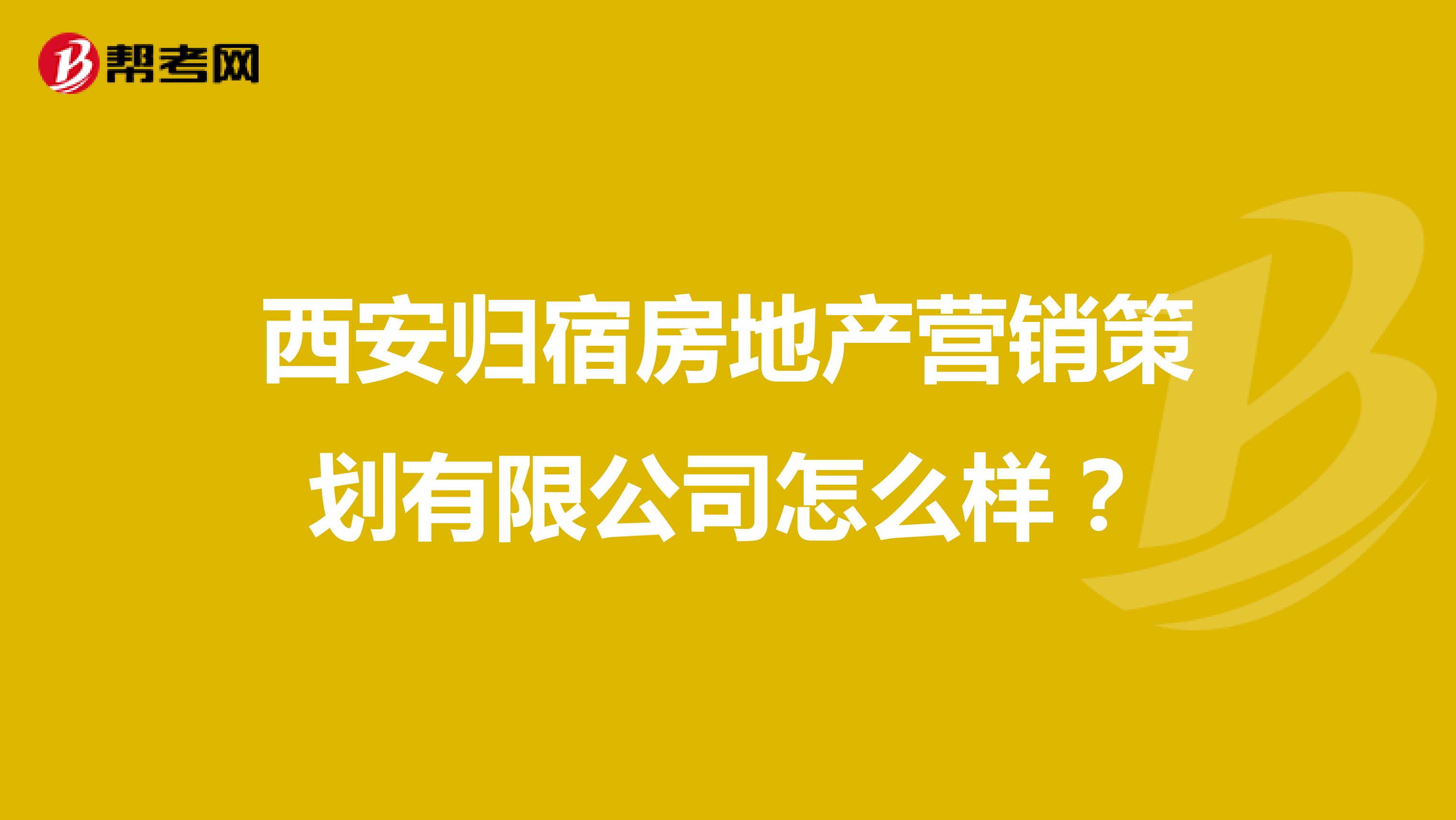 西安归宿房地产营销策划有限公司怎么样？