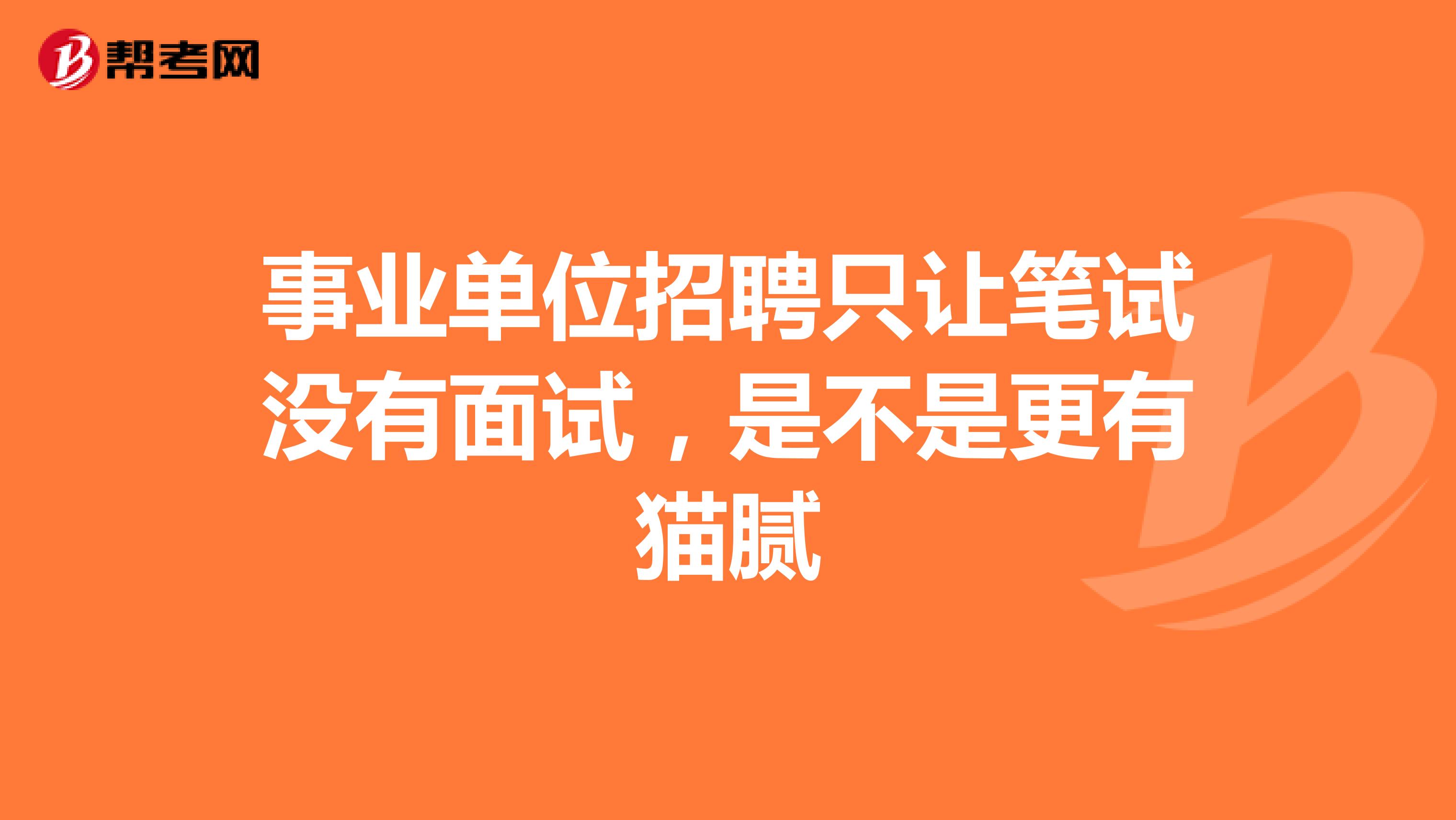 事业单位招聘只让笔试没有面试,是不是更有猫腻