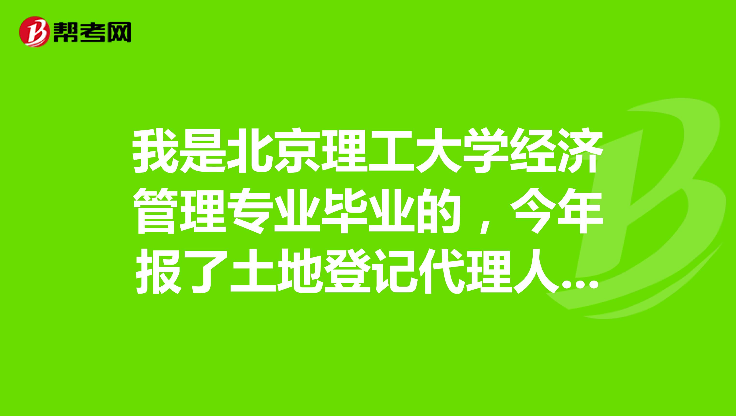 我是北京理工大学经济管理专业毕业的，今年报了土地登记代理人考试，这个考试具体有哪些科目呢？