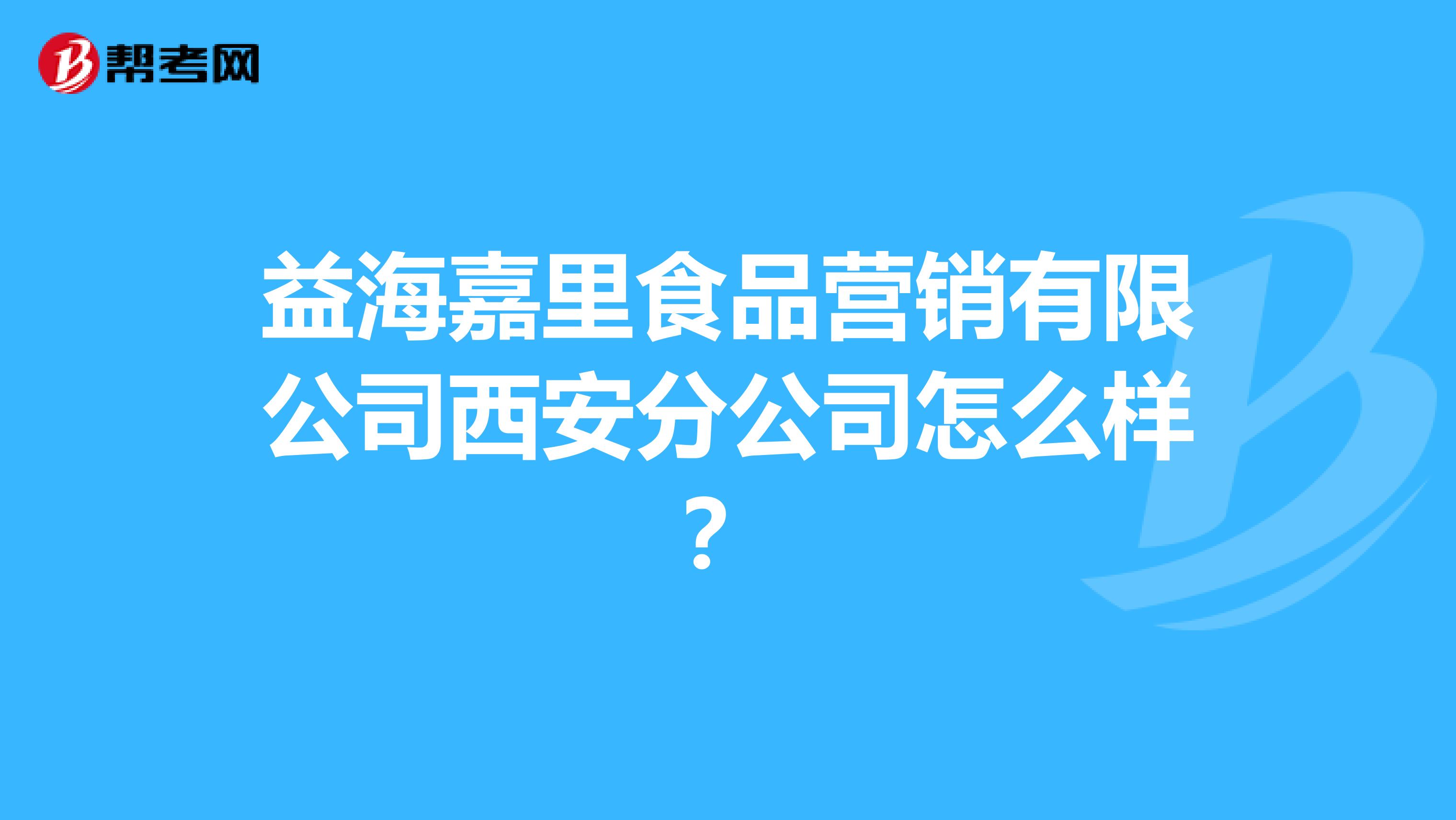 益海嘉里食品营销有限公司西安分公司怎么样？