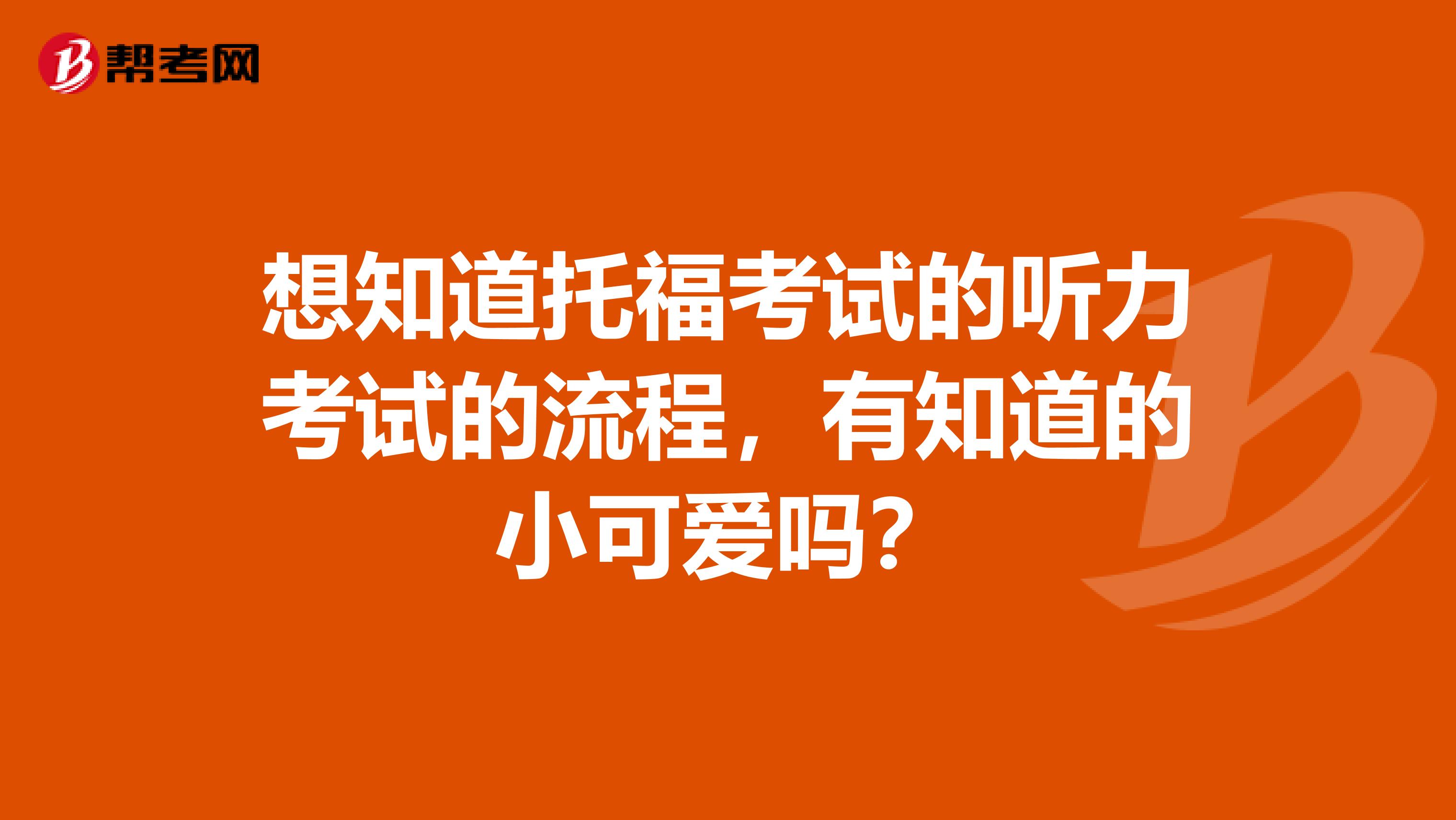 想知道托福考试的听力考试的流程,有知道的小可爱吗?