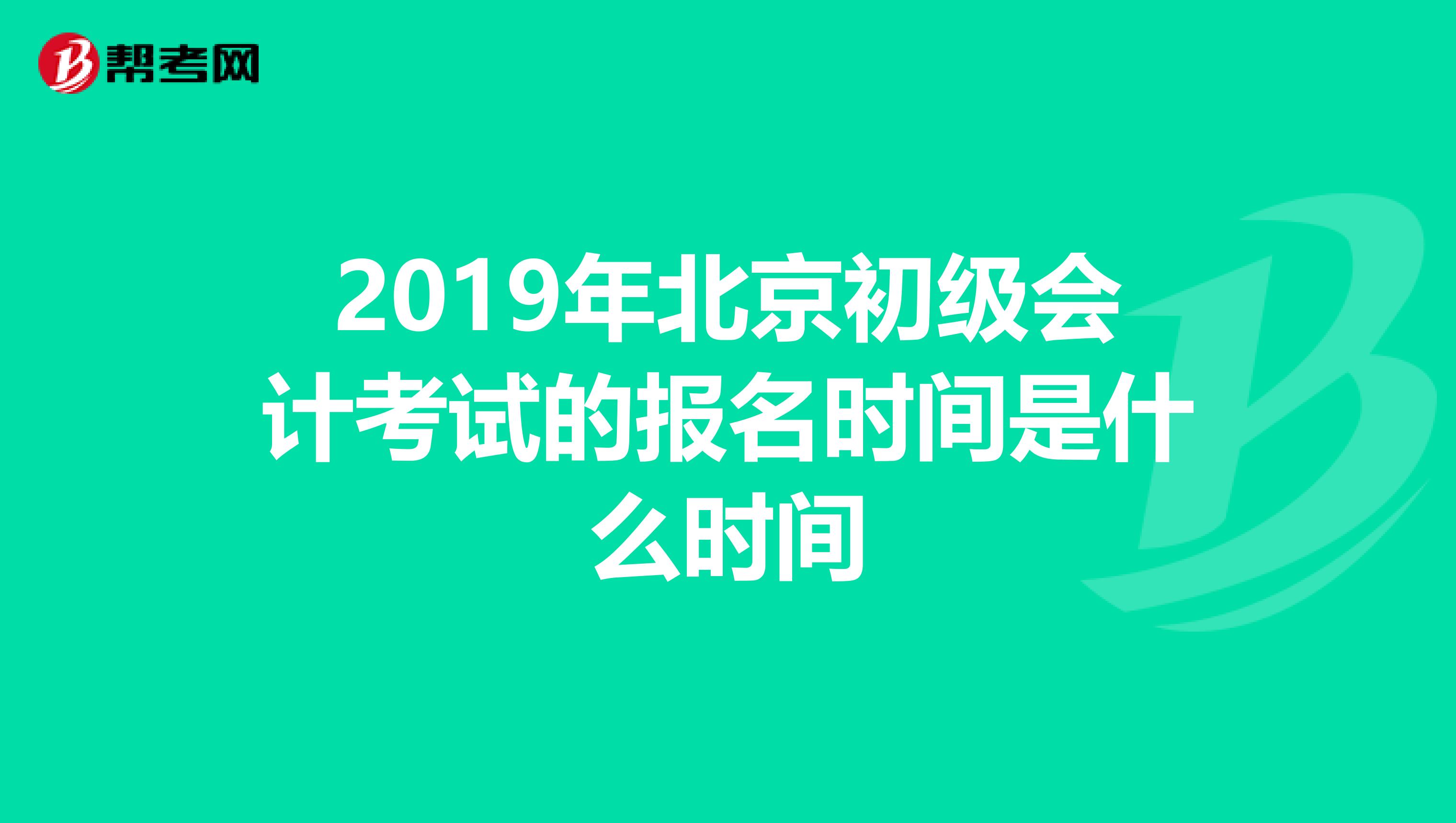 2019年北京初級會計考試的報名時間是什么時間